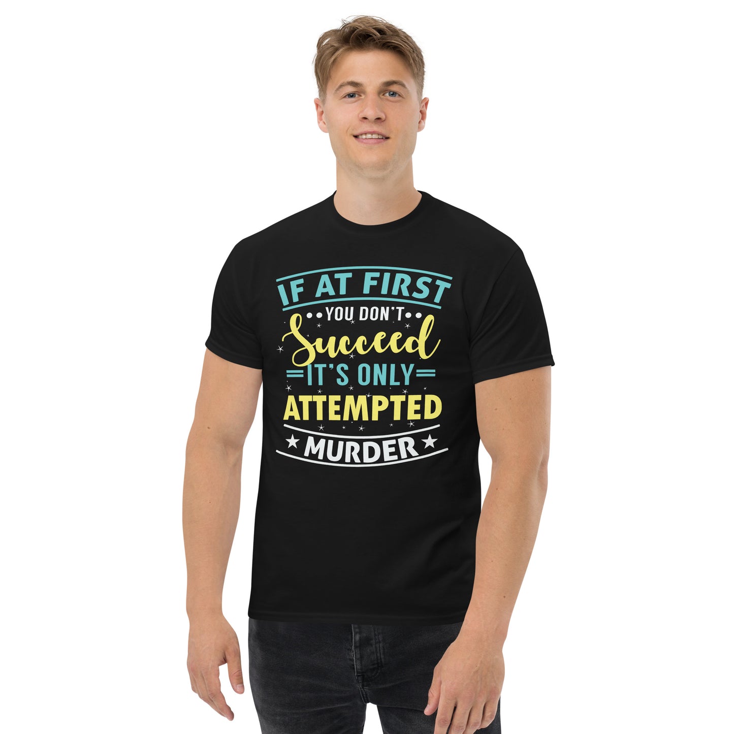 If At First You Don't Succeed, It's Only Attempted Murder, Funny T-Shirt, Irreverent Shirt, Ironic T Shirt, Sarcastic Tee-Shirt, Witty Shirt