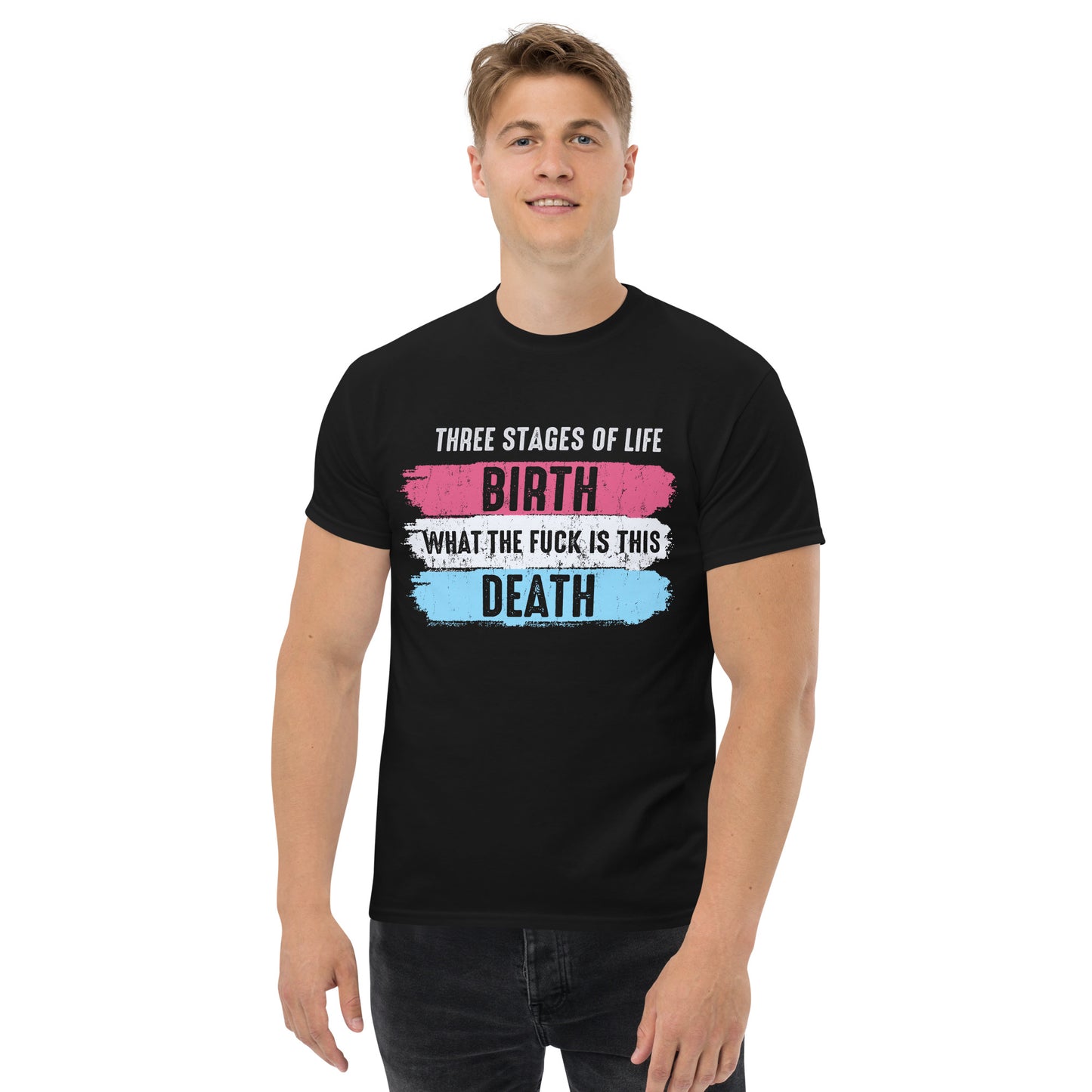 Three Stages Of Life, Birth, What The Fuck Is This, Death, Funny T-Shirt, Irreverent Shirt, Ironic T Shirt, Sarcastic Tee-Shirt, Witty Shirt