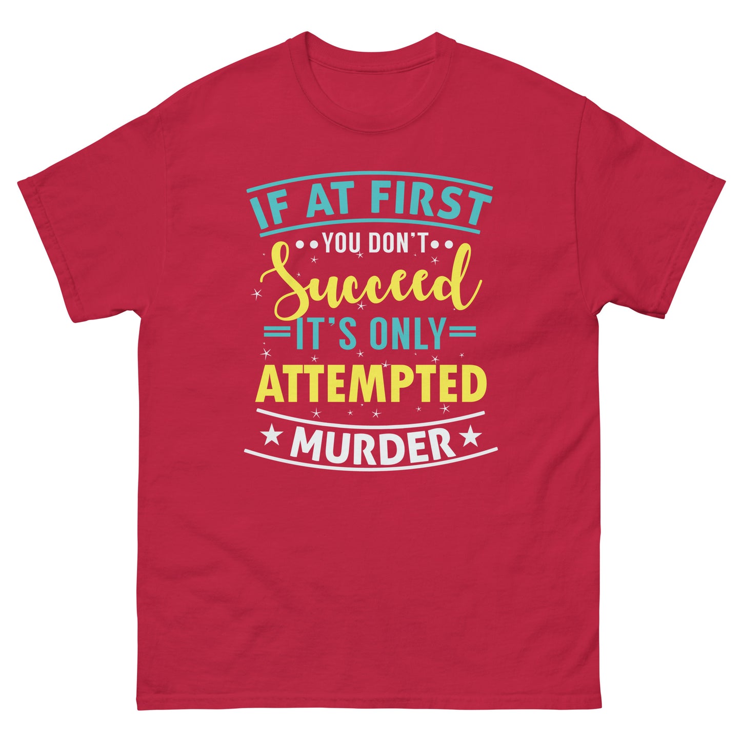If At First You Don't Succeed, It's Only Attempted Murder, Funny T-Shirt, Irreverent Shirt, Ironic T Shirt, Sarcastic Tee-Shirt, Witty Shirt