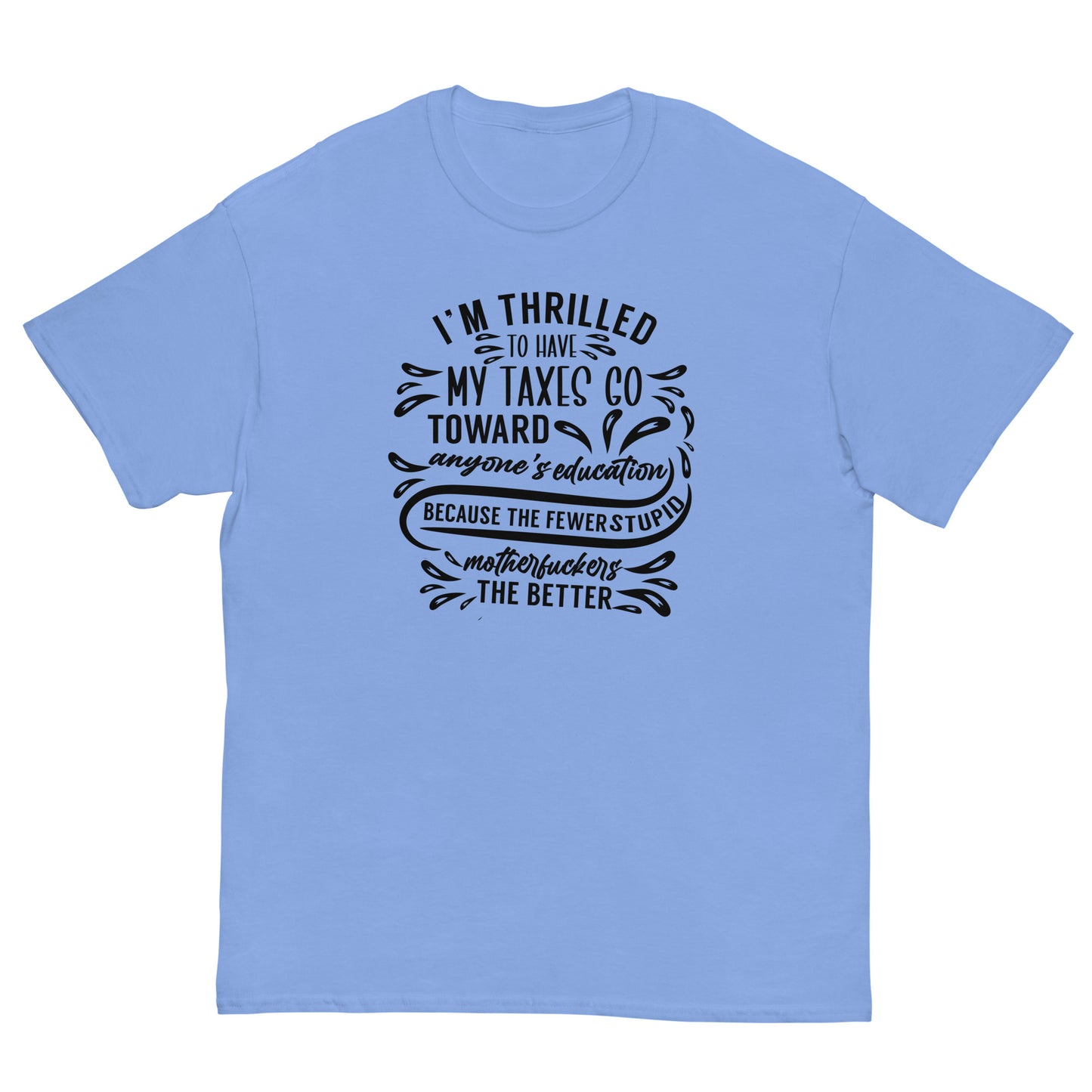 I'm Thrilled My Taxes Go Towards Education, Funny T-Shirt, Irreverent Shirt, Ironic T Shirt, Sarcastic Tee-Shirt, Witty Shirt