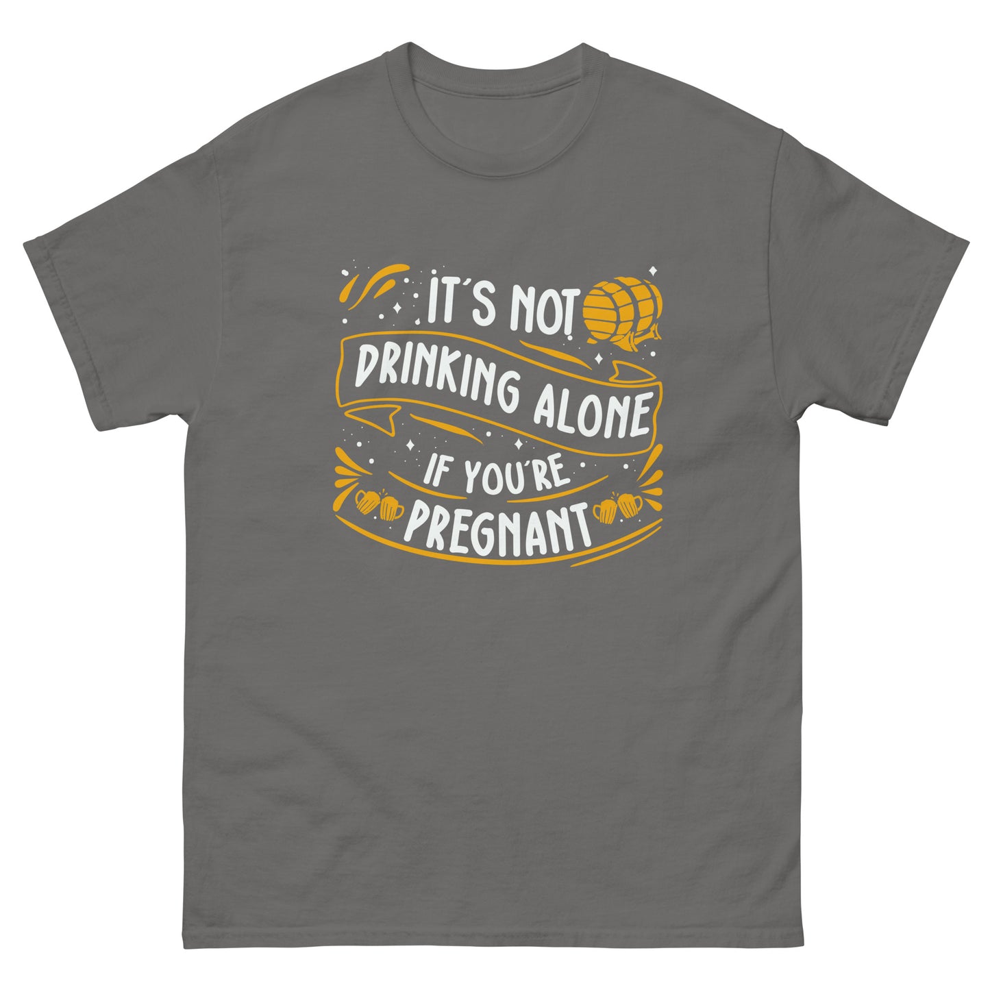 It's Not Drinking Alone If You're Pregnant, Funny T-Shirt, Irreverent Shirt, Ironic T Shirt, Sarcastic Tee-Shirt, Witty Shirt