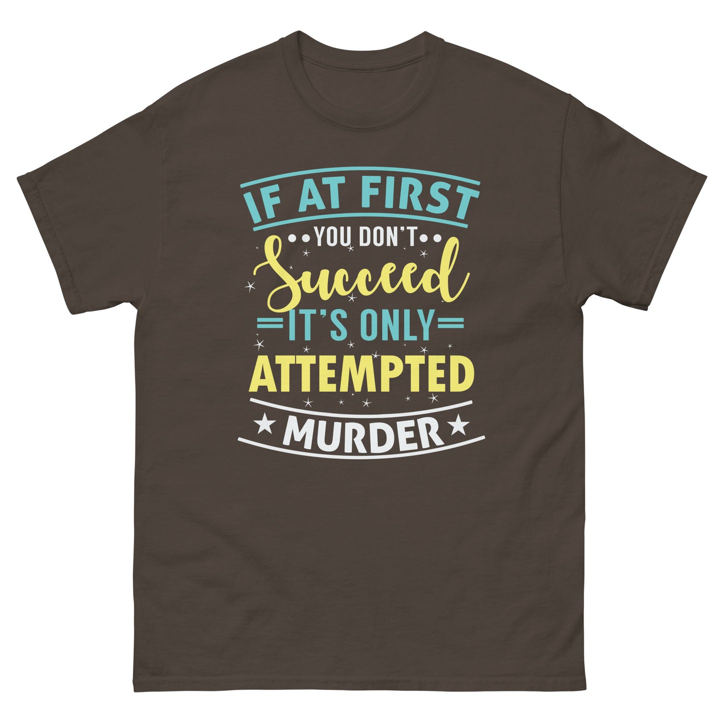 If At First You Don't Succeed, It's Only Attempted Murder, Funny T-Shirt, Irreverent Shirt, Ironic T Shirt, Sarcastic Tee-Shirt, Witty Shirt