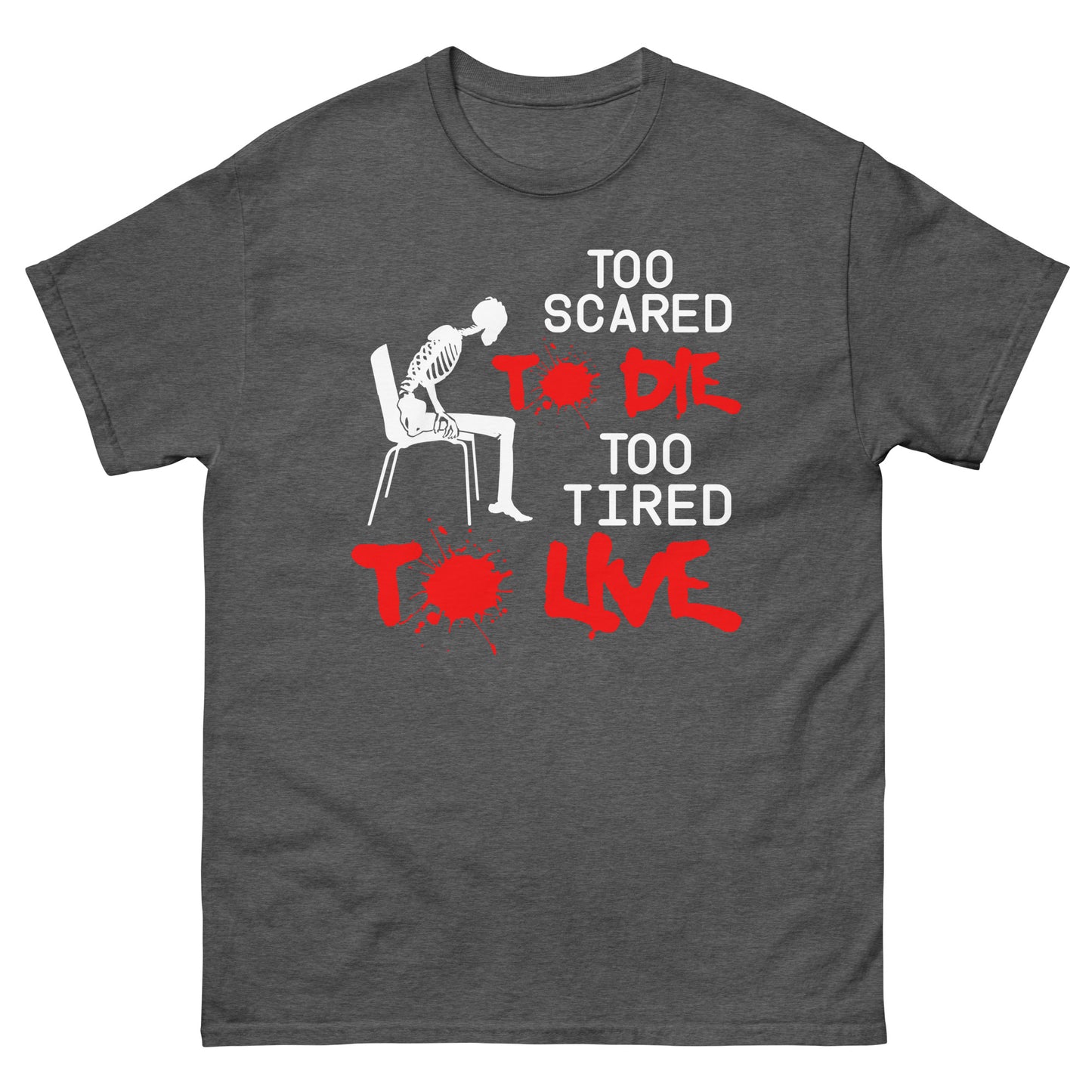 Too Scared To Die, Too Tired To Live - Unisex classic tee