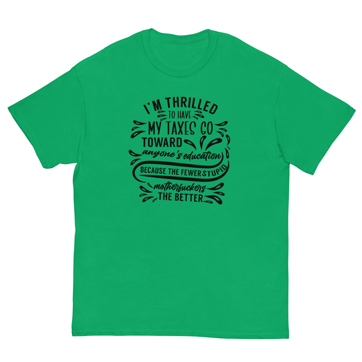 I'm Thrilled My Taxes Go Towards Education, Funny T-Shirt, Irreverent Shirt, Ironic T Shirt, Sarcastic Tee-Shirt, Witty Shirt