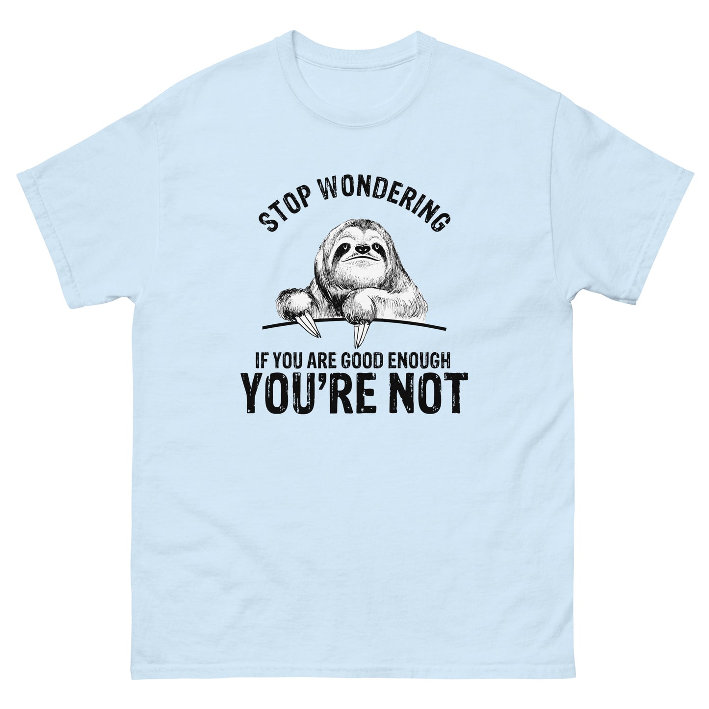 Stop Wondering If You're Good Enough - Unisex classic tee