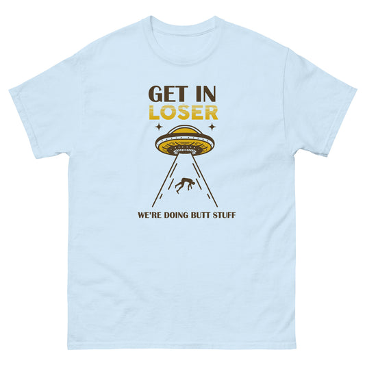Get In Loser, We're Doing Butt Stuff, Alien Abduction, Anal Probe, Funny T-Shirt, Irreverent Shirt, Ironic T Shirt, Sarcastic Tee-Shirt