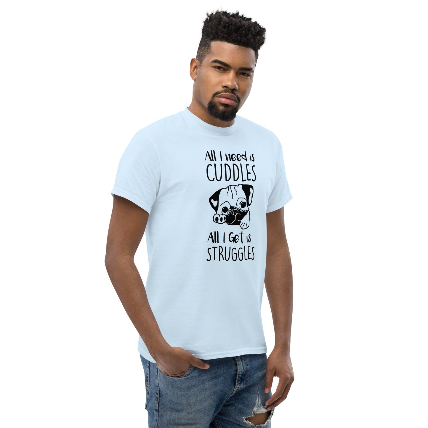 All I Need Is Cuddles. All I Get Is Struggles - Unisex classic tee