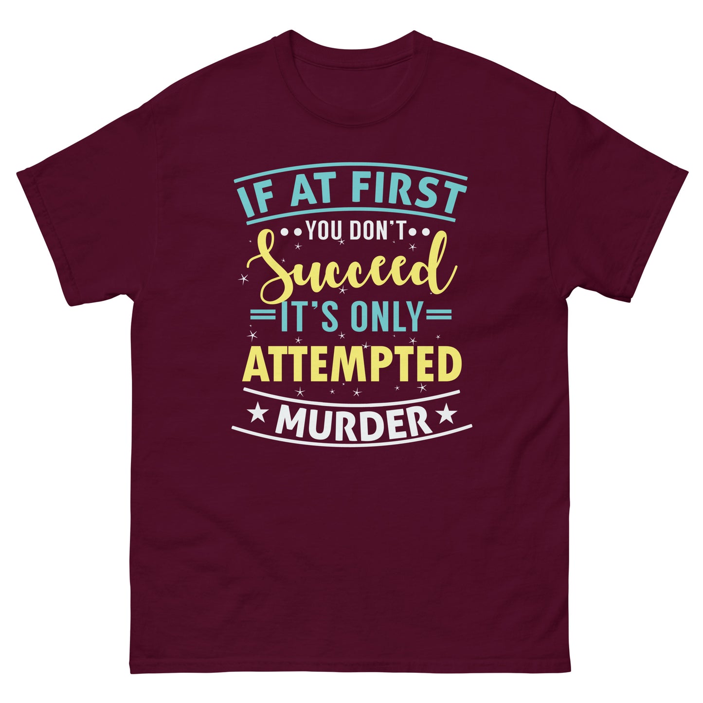 If At First You Don't Succeed, It's Only Attempted Murder, Funny T-Shirt, Irreverent Shirt, Ironic T Shirt, Sarcastic Tee-Shirt, Witty Shirt