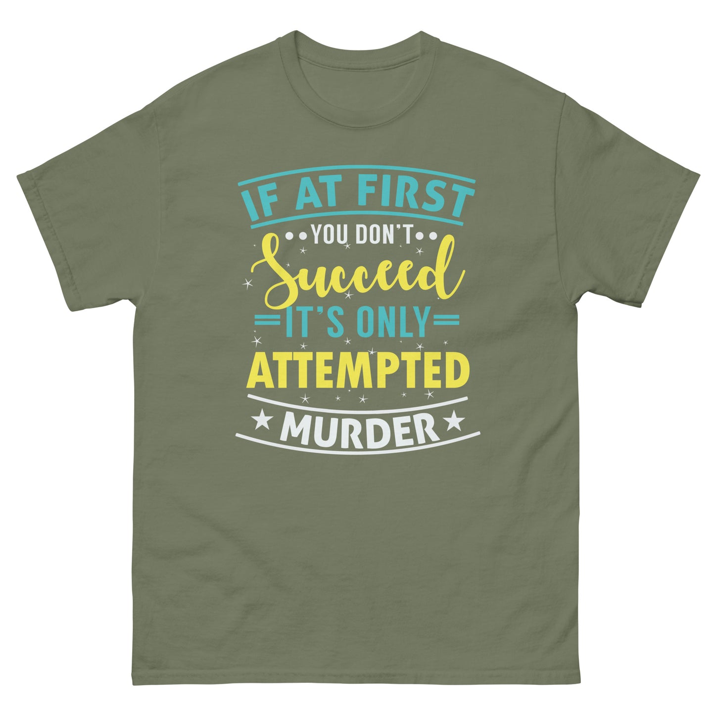 If At First You Don't Succeed, It's Only Attempted Murder, Funny T-Shirt, Irreverent Shirt, Ironic T Shirt, Sarcastic Tee-Shirt, Witty Shirt