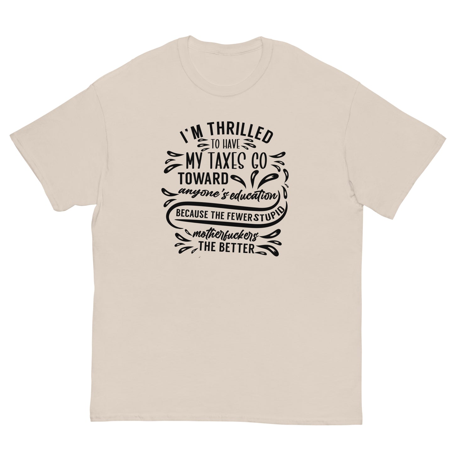 I'm Thrilled My Taxes Go Towards Education, Funny T-Shirt, Irreverent Shirt, Ironic T Shirt, Sarcastic Tee-Shirt, Witty Shirt
