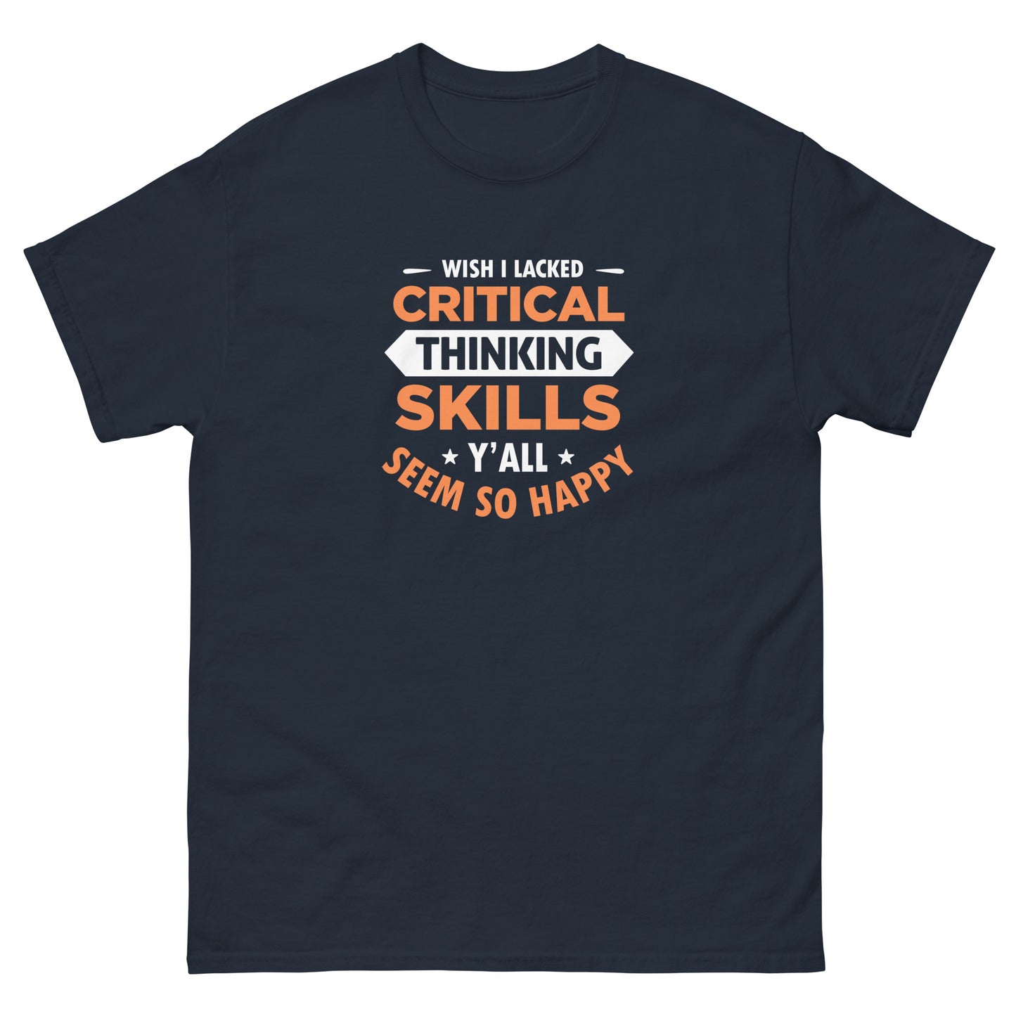 Wish I Lacked Critical Thinking Skills - Unisex classic tee