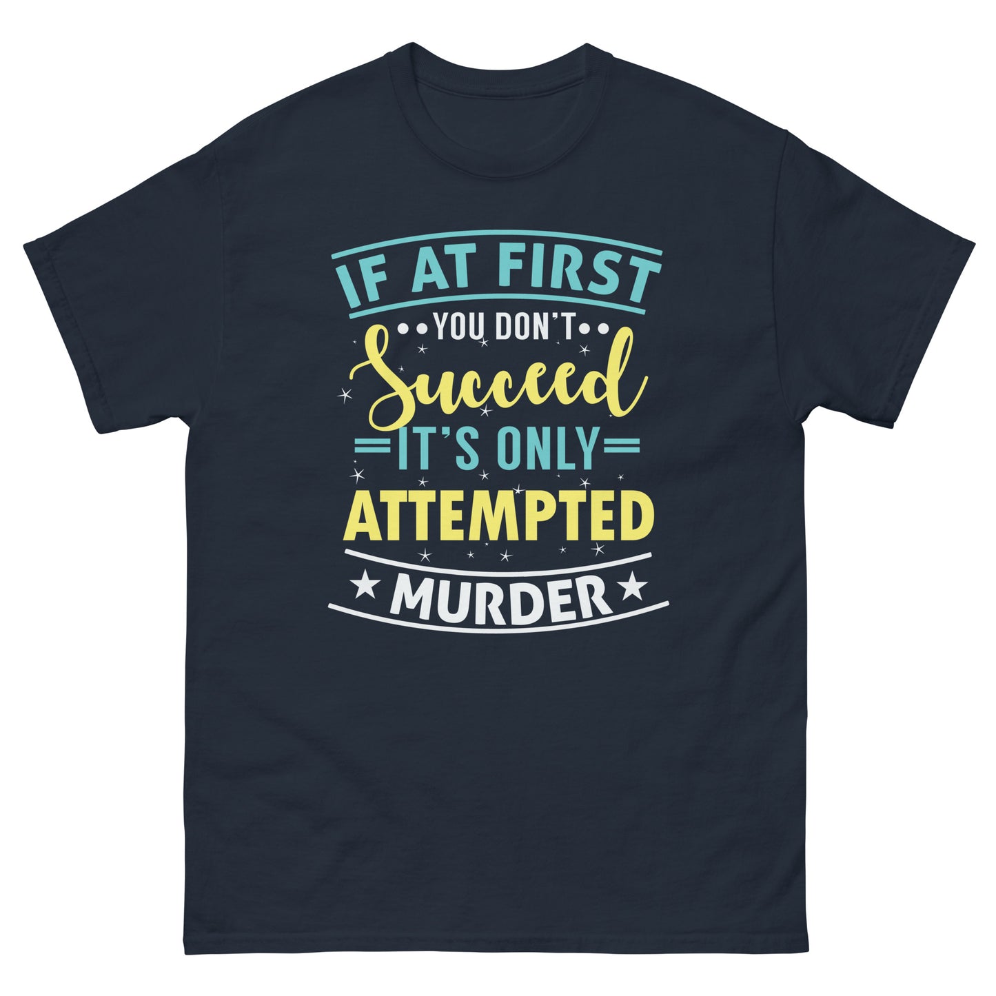 If At First You Don't Succeed, It's Only Attempted Murder, Funny T-Shirt, Irreverent Shirt, Ironic T Shirt, Sarcastic Tee-Shirt, Witty Shirt