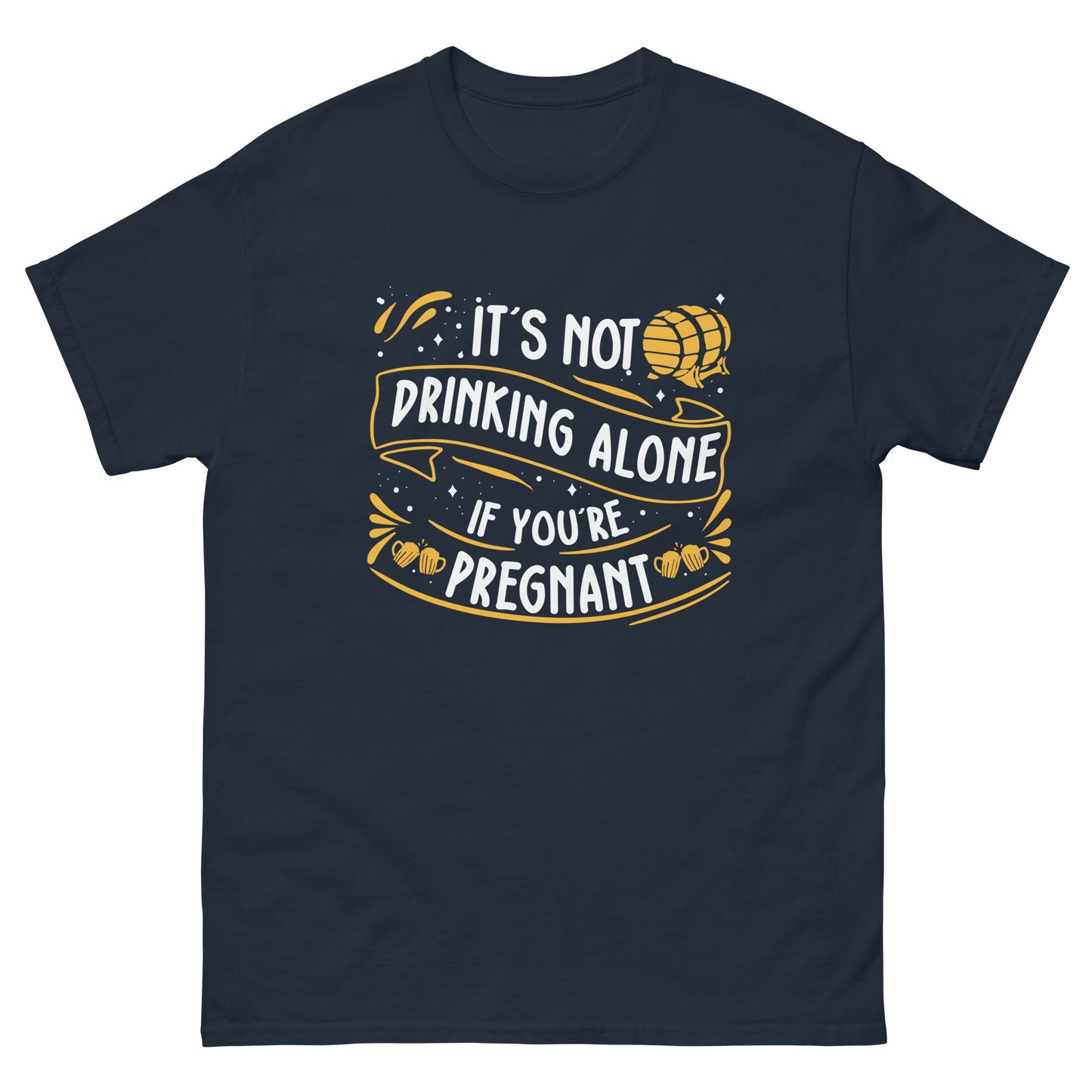 It's Not Drinking Alone If You're Pregnant, Funny T-Shirt, Irreverent Shirt, Ironic T Shirt, Sarcastic Tee-Shirt, Witty Shirt