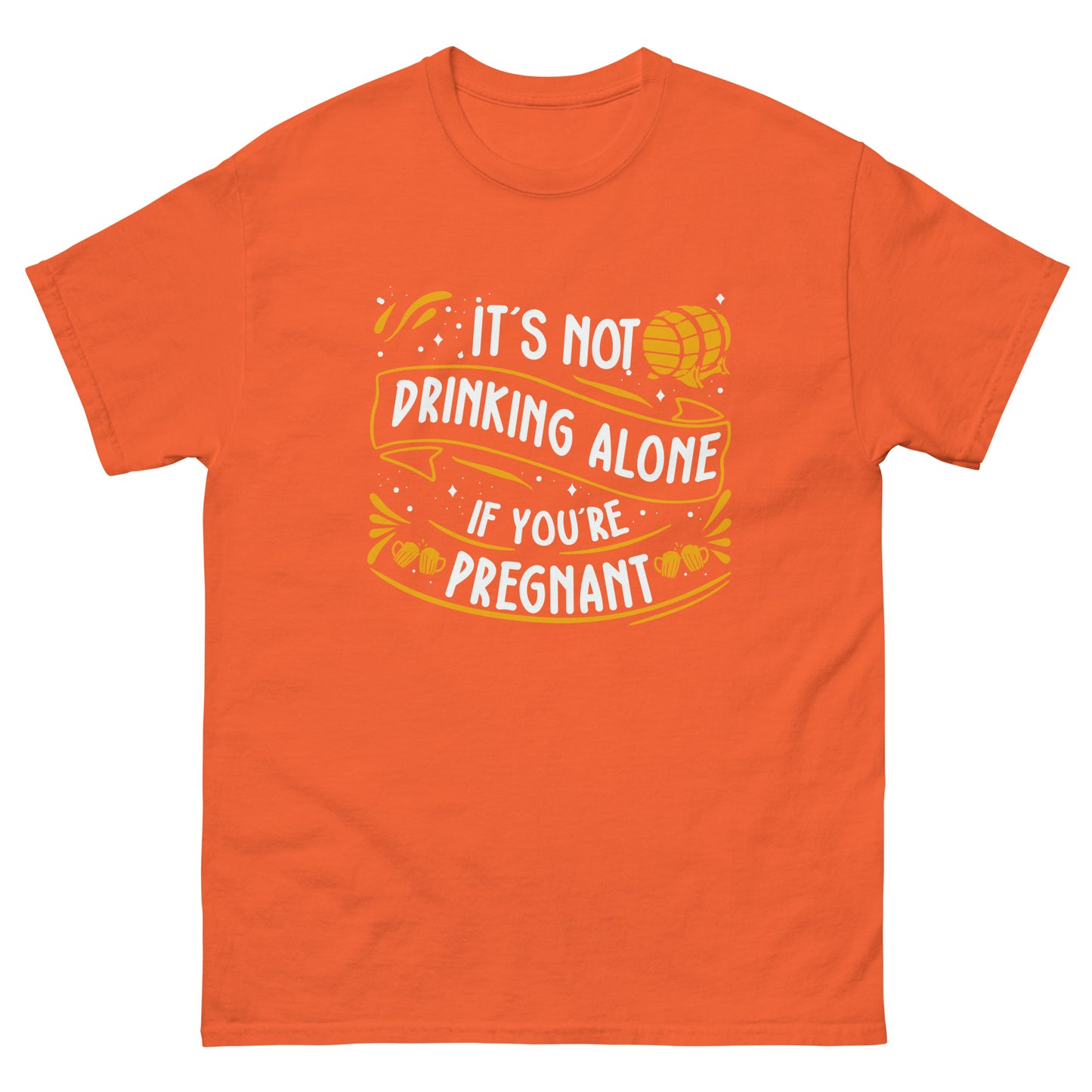 It's Not Drinking Alone If You're Pregnant, Funny T-Shirt, Irreverent Shirt, Ironic T Shirt, Sarcastic Tee-Shirt, Witty Shirt