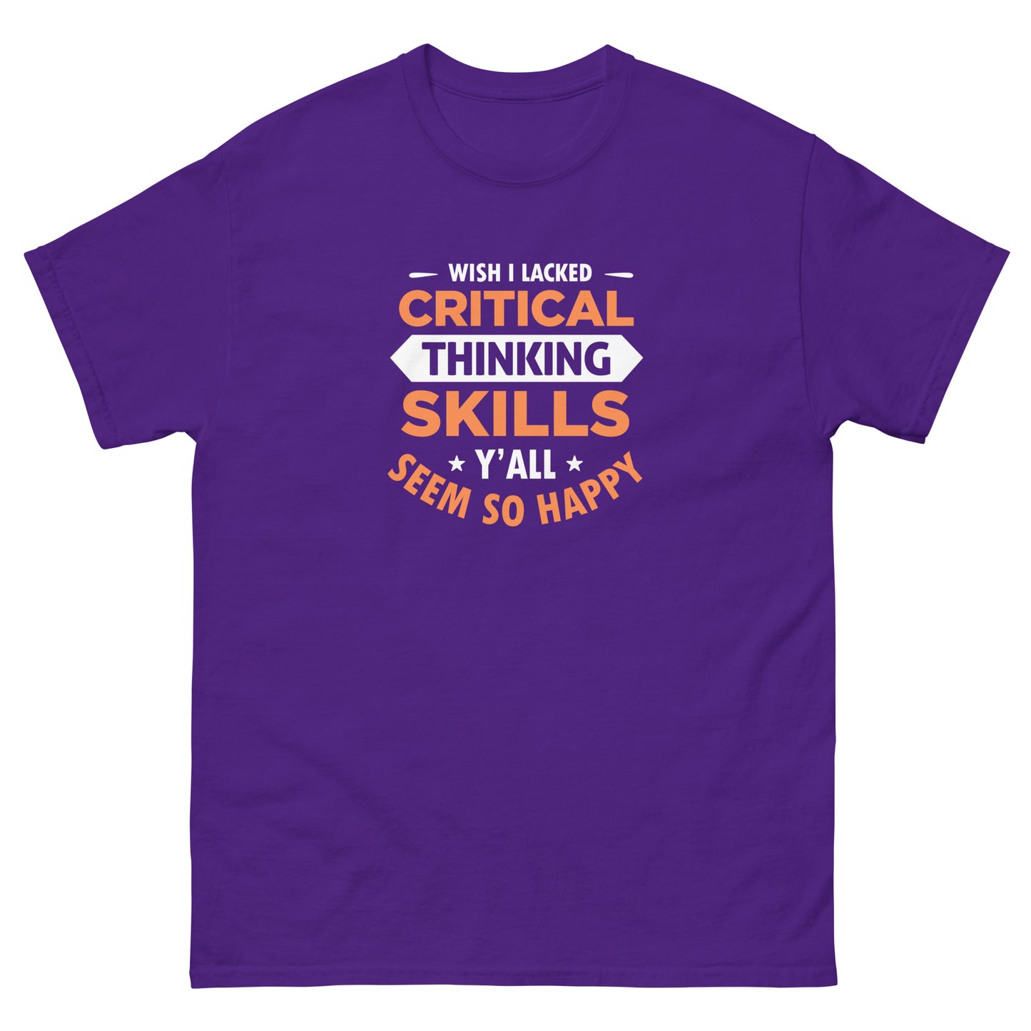 Wish I Lacked Critical Thinking Skills - Unisex classic tee