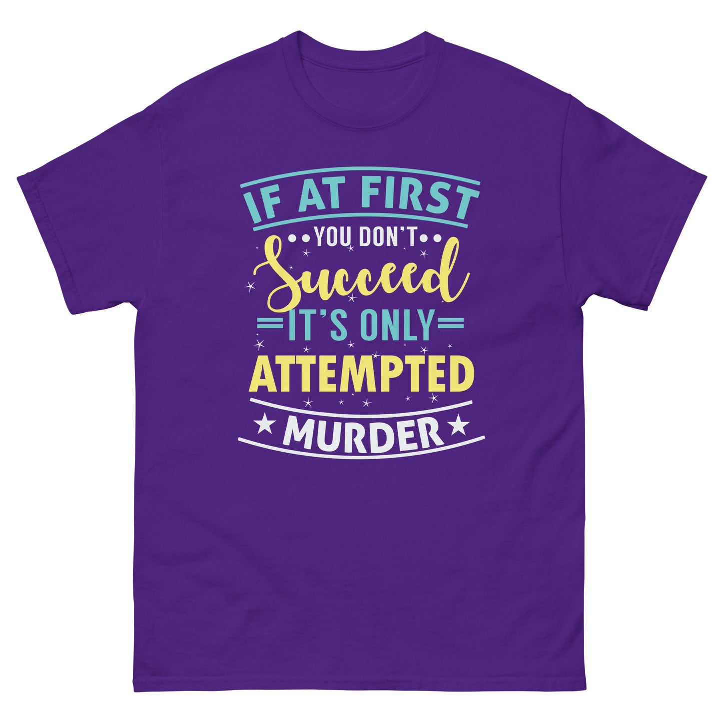 If At First You Don't Succeed, It's Only Attempted Murder, Funny T-Shirt, Irreverent Shirt, Ironic T Shirt, Sarcastic Tee-Shirt, Witty Shirt