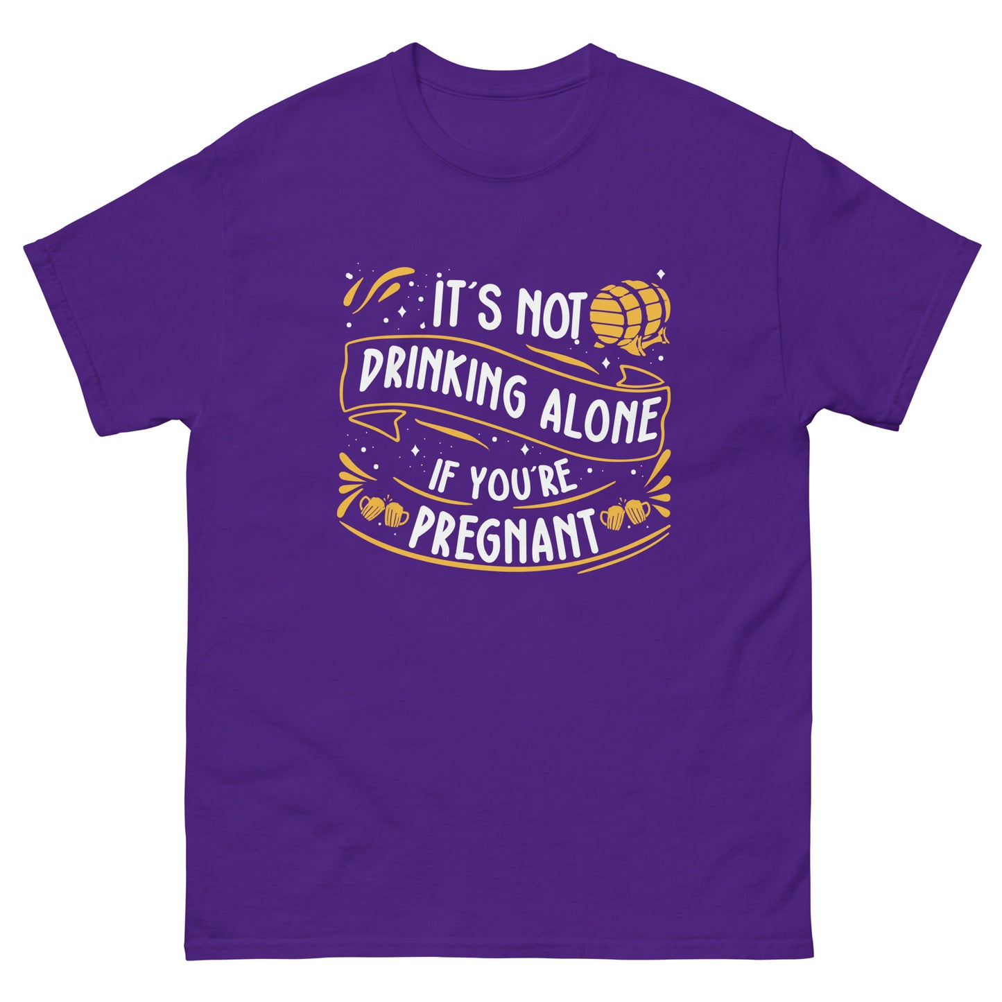 It's Not Drinking Alone If You're Pregnant, Funny T-Shirt, Irreverent Shirt, Ironic T Shirt, Sarcastic Tee-Shirt, Witty Shirt