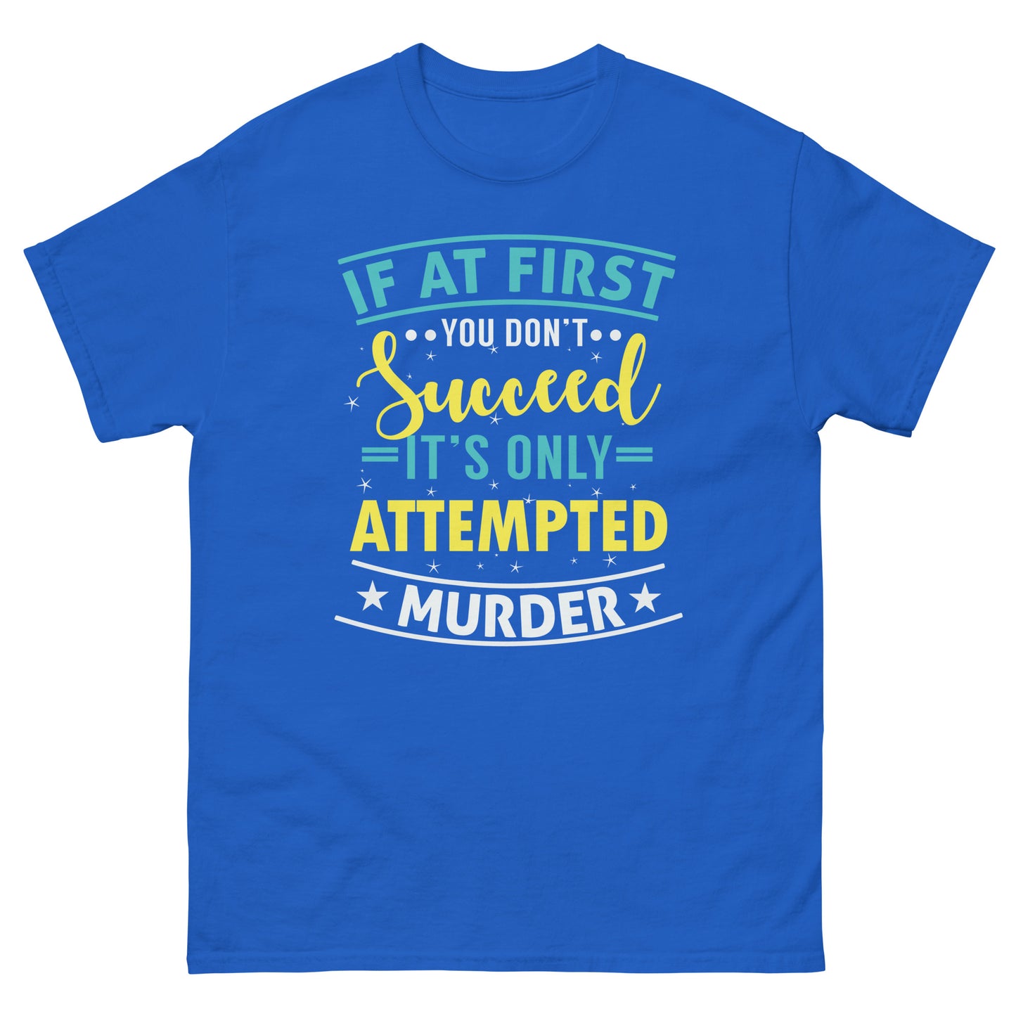 If At First You Don't Succeed, It's Only Attempted Murder, Funny T-Shirt, Irreverent Shirt, Ironic T Shirt, Sarcastic Tee-Shirt, Witty Shirt