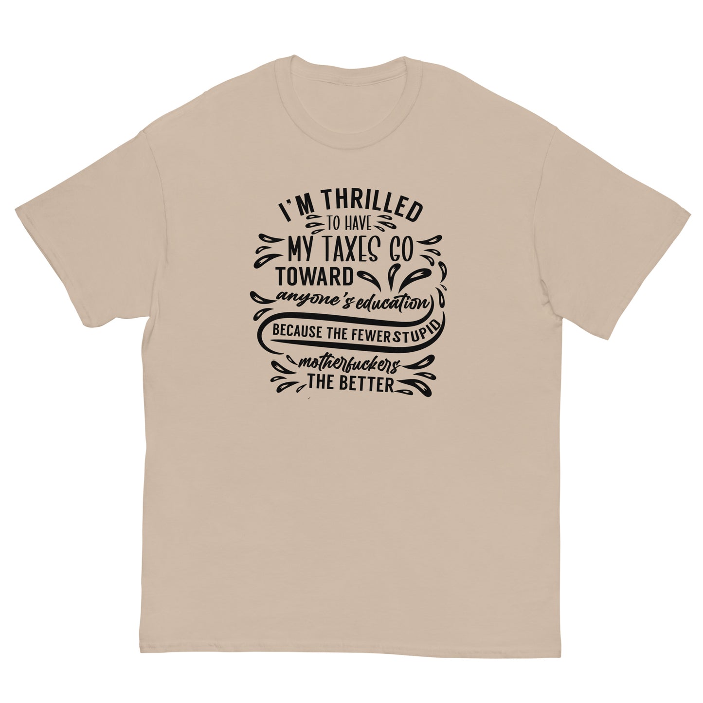 I'm Thrilled My Taxes Go Towards Education, Funny T-Shirt, Irreverent Shirt, Ironic T Shirt, Sarcastic Tee-Shirt, Witty Shirt