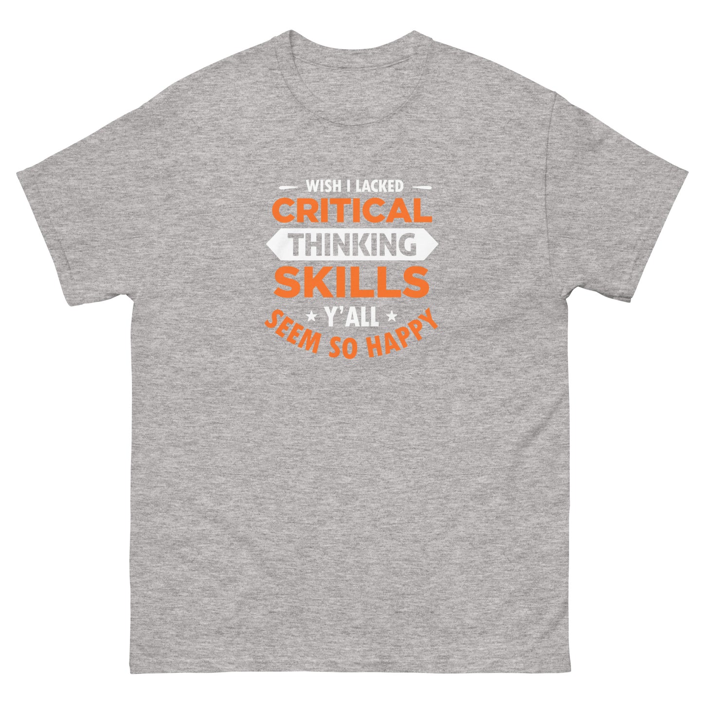 Wish I Lacked Critical Thinking Skills - Unisex classic tee
