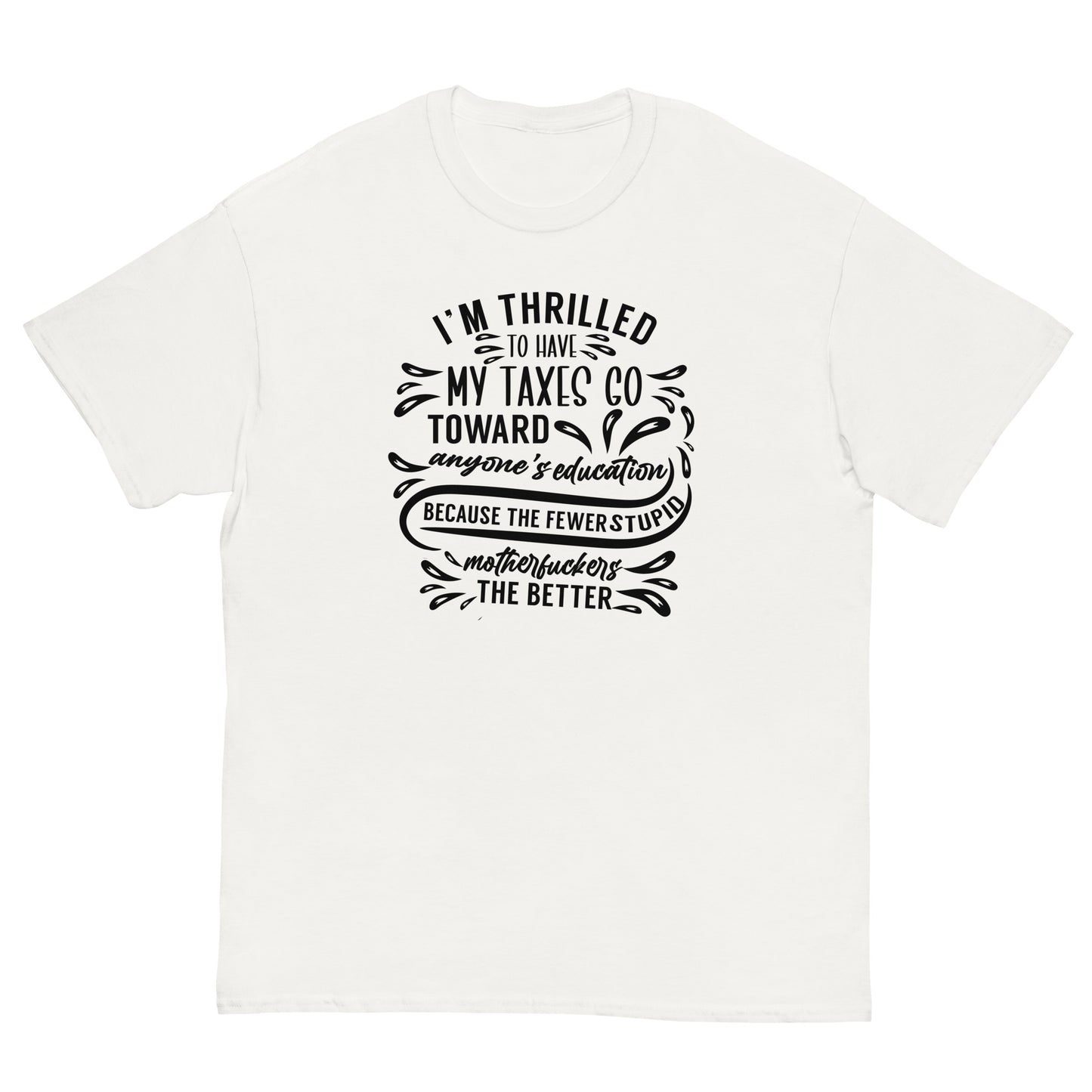 I'm Thrilled My Taxes Go Towards Education, Funny T-Shirt, Irreverent Shirt, Ironic T Shirt, Sarcastic Tee-Shirt, Witty Shirt