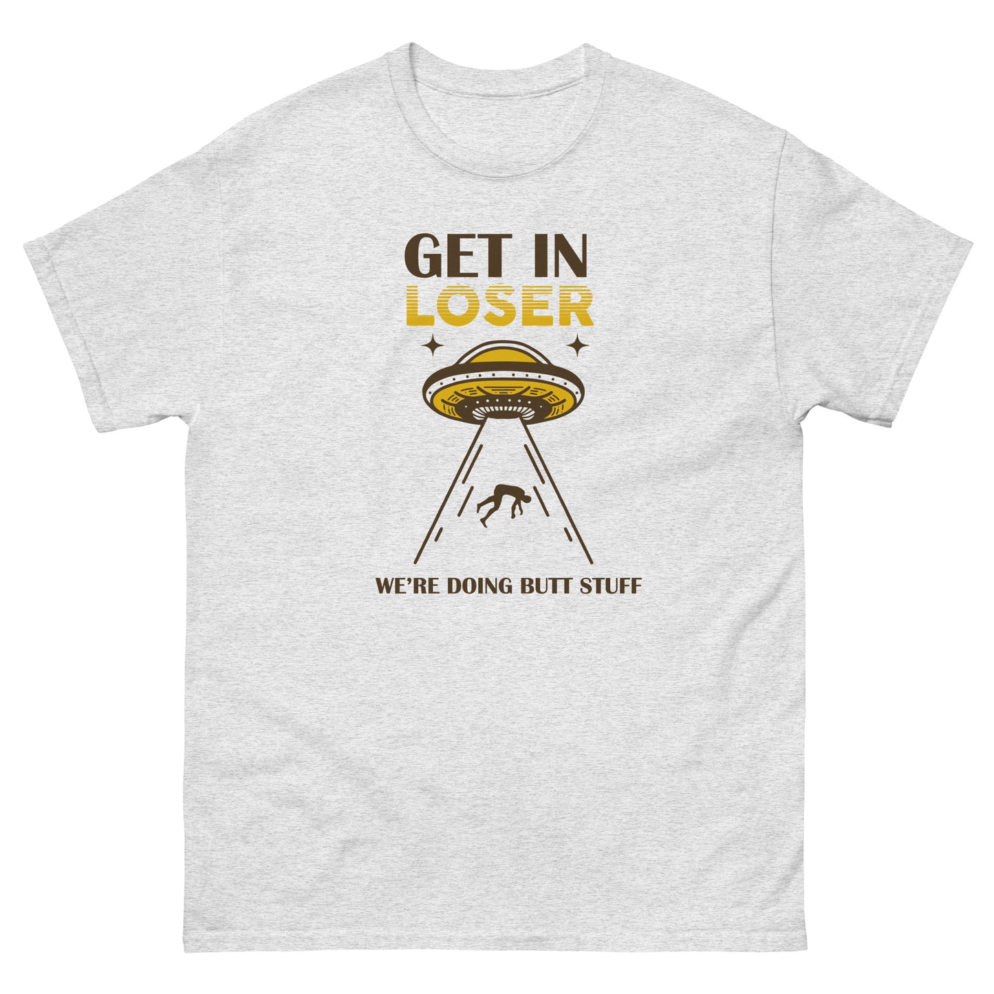 Get In Loser, We're Doing Butt Stuff, Alien Abduction, Anal Probe, Funny T-Shirt, Irreverent Shirt, Ironic T Shirt, Sarcastic Tee-Shirt