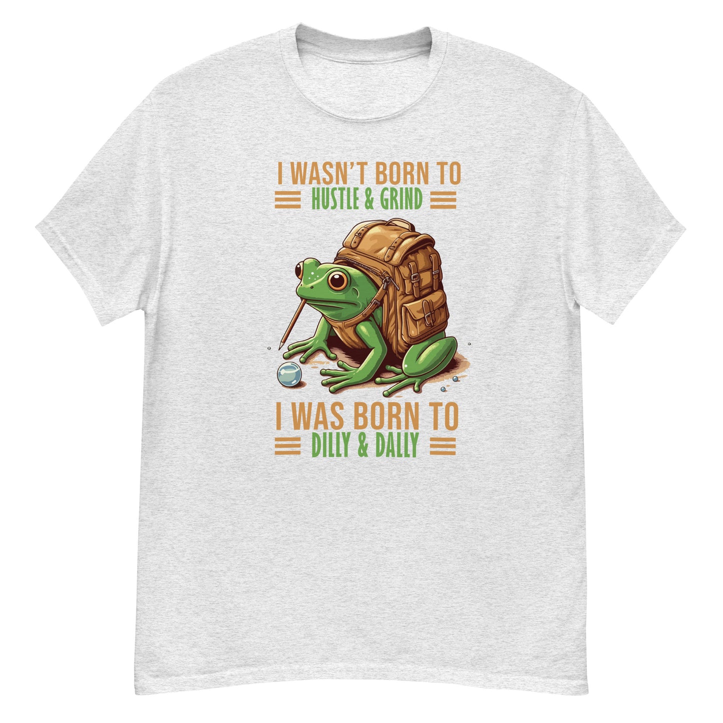 I Wasn't Born To Hustle And grind, I Was Born To Dilly And Dally, Funny T-Shirt, Irreverent Shirt, Ironic T Shirt, Sarcastic Tee-Shirt