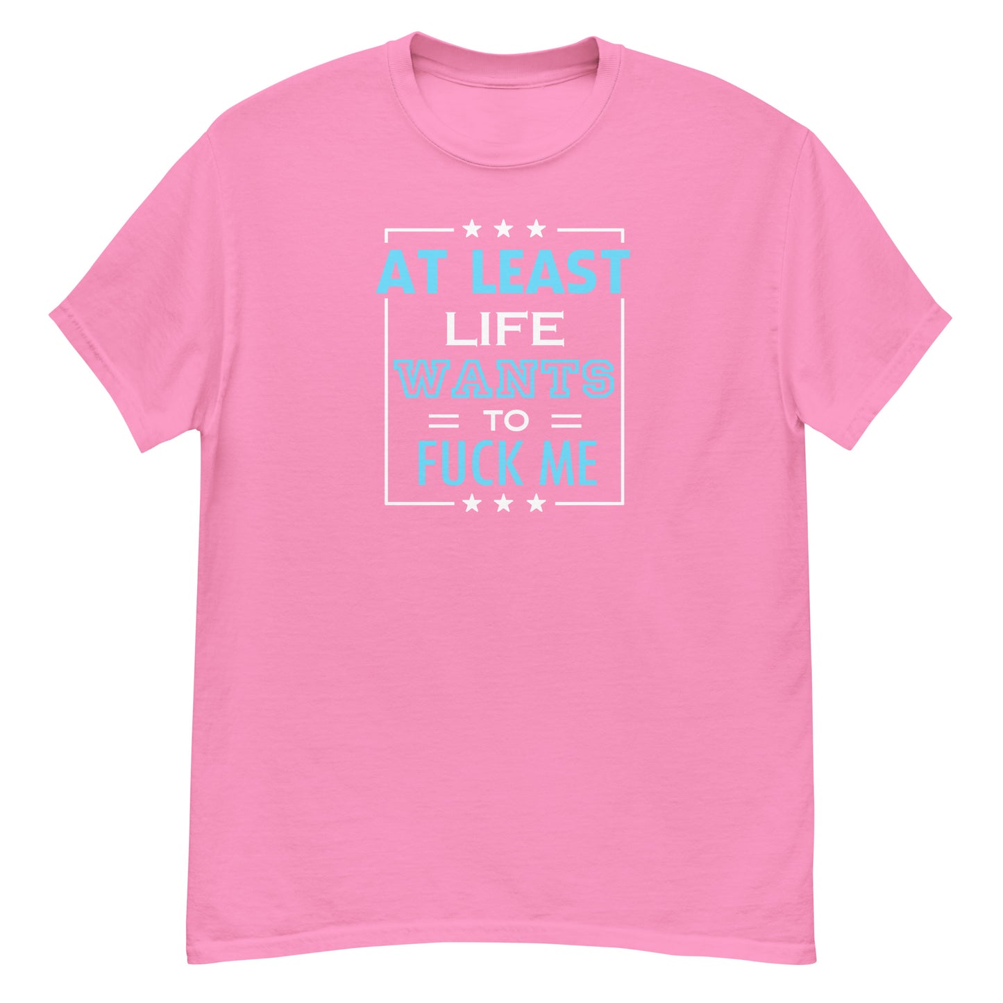 At Least Life Wants To Fuck Me - Unisex classic tee