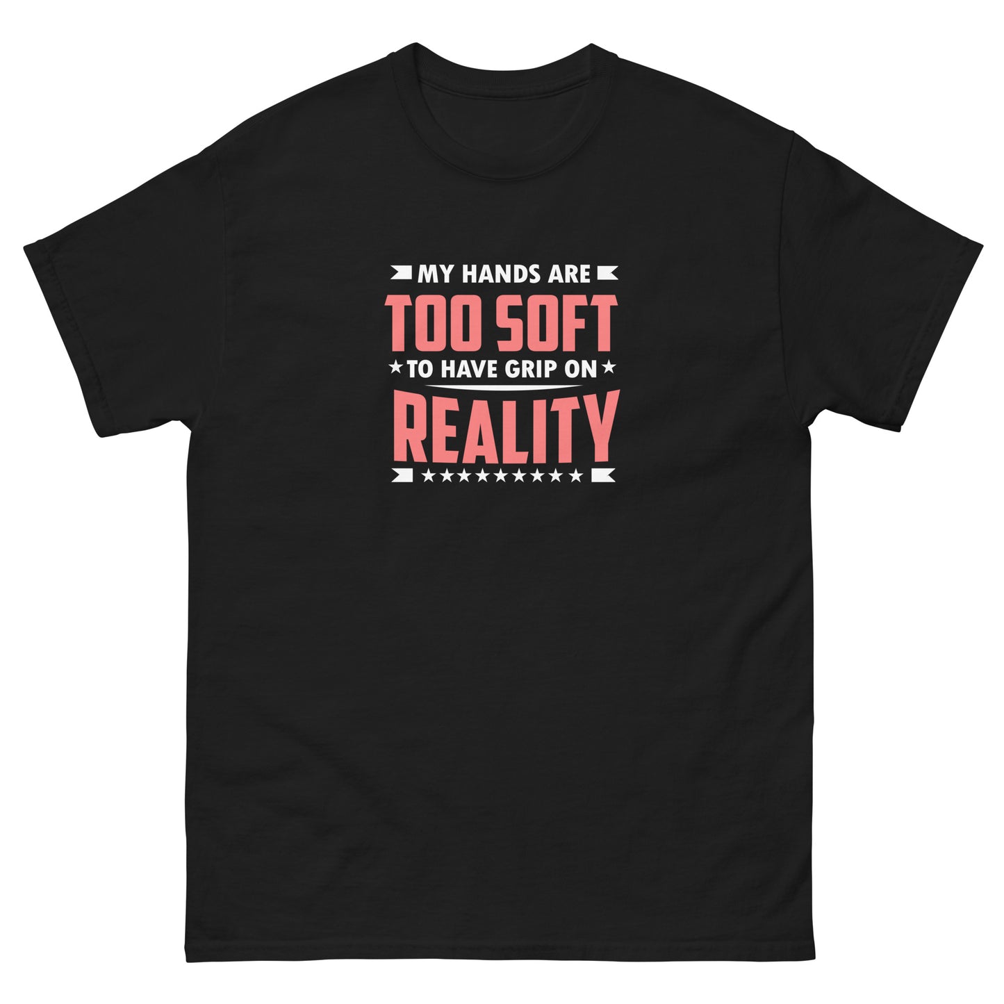 Too Soft To Have A grip On Reality - Unisex classic tee