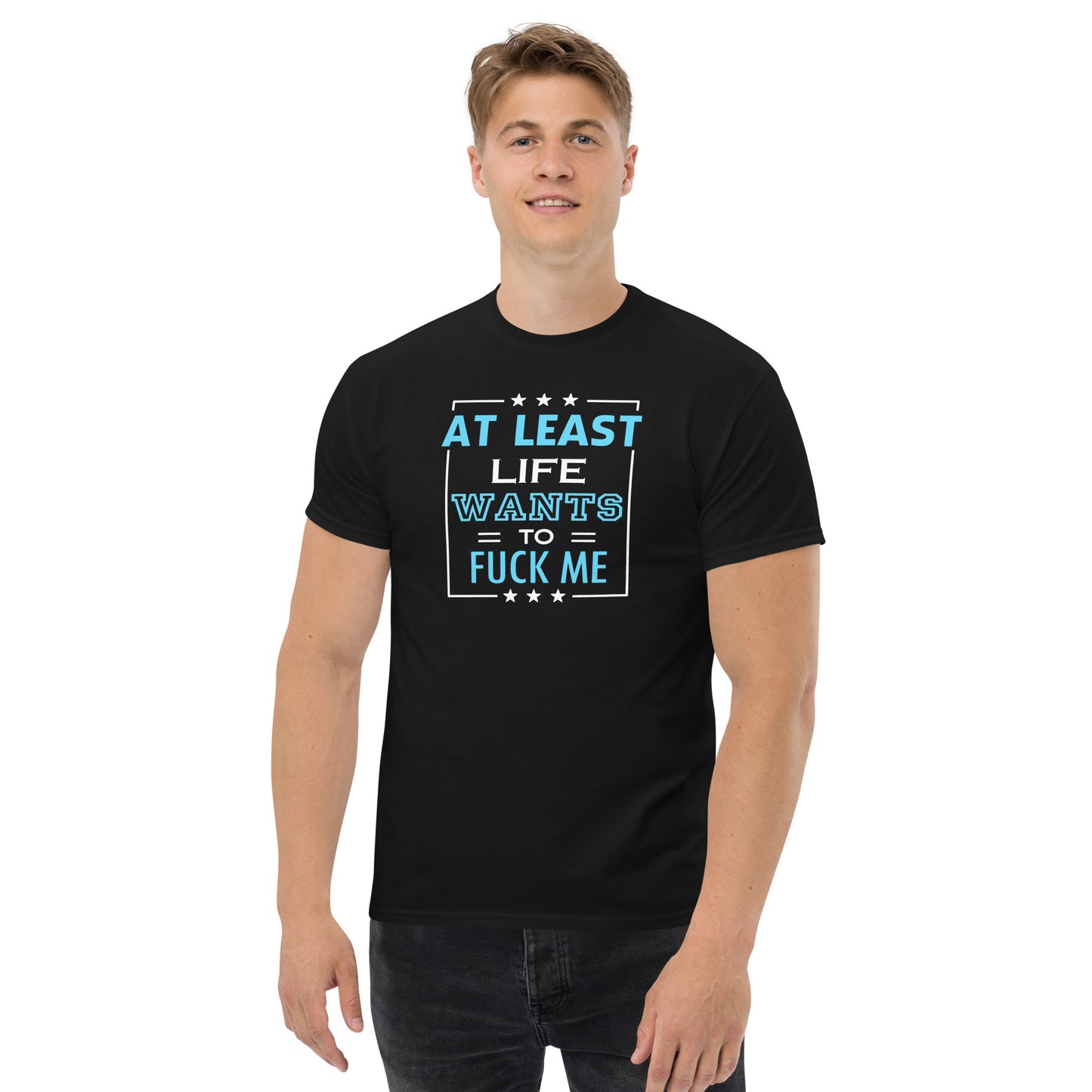 At Least Life Wants To Fuck Me - Unisex classic tee