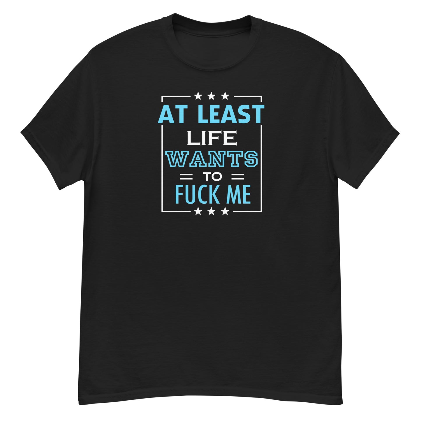 At Least Life Wants To Fuck Me - Unisex classic tee