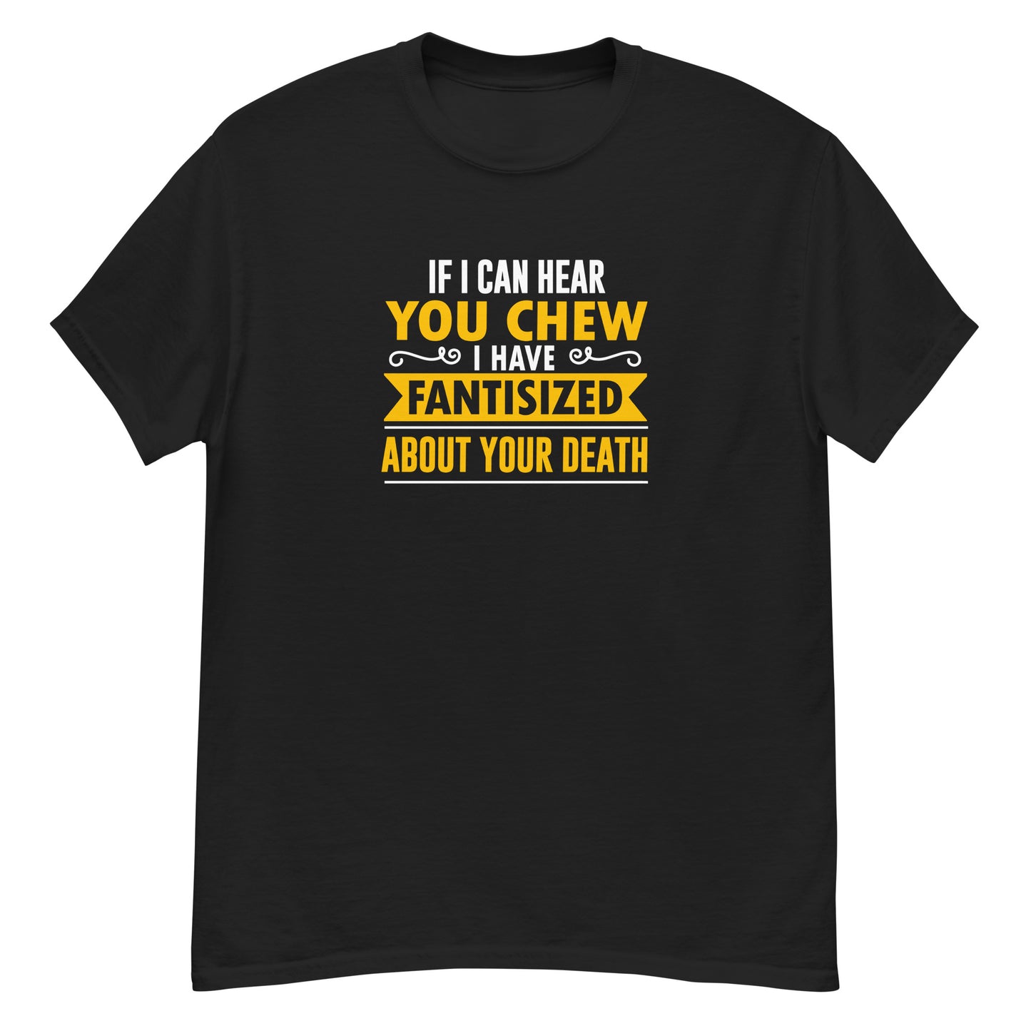 If I Can Hear You Chew I Have Fantasised About Your Death, Funny T-Shirt, Irreverent Shirt, Ironic T Shirt, Sarcastic Tee-Shirt, Witty Shirt