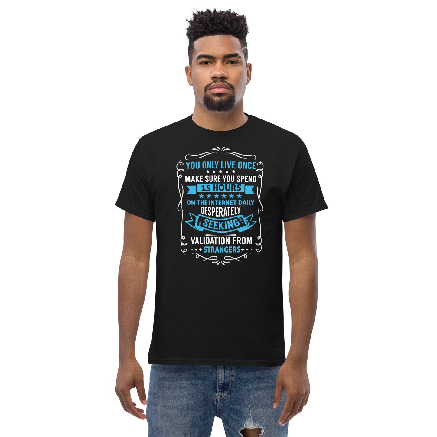 You Only Live Once, Spend Hours On The Internet, Seek Validation From Strangers, Funny T-Shirt, Irreverent Shirt, Ironic T Shirt