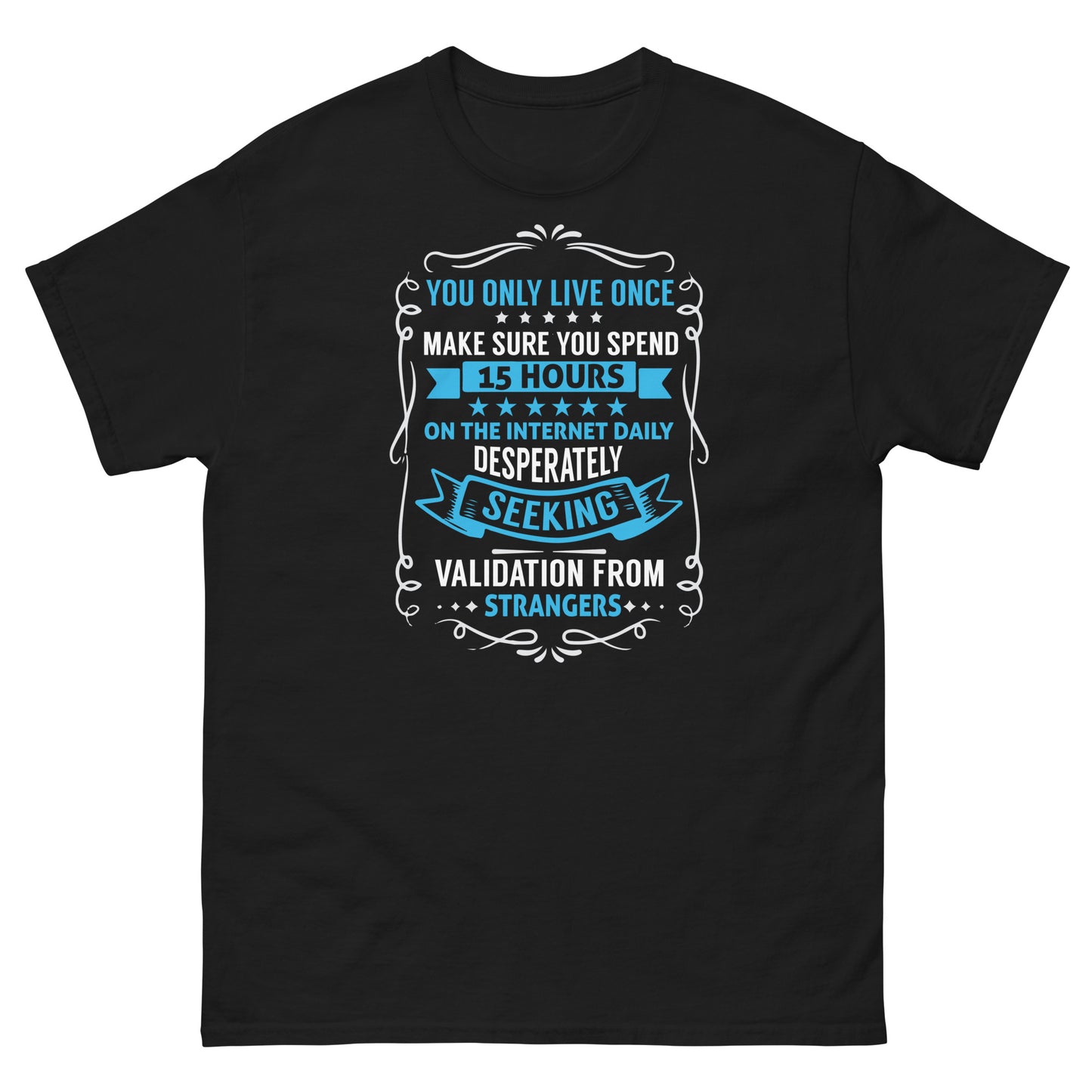 You Only Live Once, Spend Hours On The Internet, Seek Validation From Strangers, Funny T-Shirt, Irreverent Shirt, Ironic T Shirt