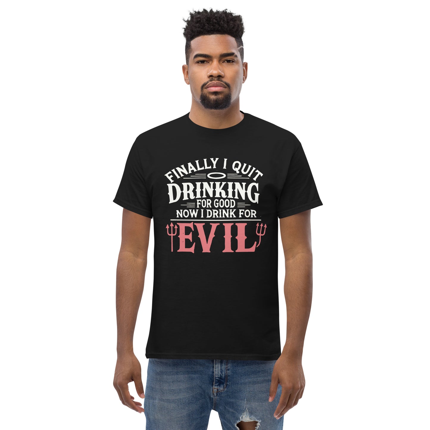 Finally Quit Drinking For Good, Now I Drink For Evil, Funny T-Shirt, Irreverent Shirt, Ironic T Shirt, Sarcastic Tee-Shirt, Witty Shirt