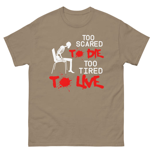 Too Scared To Die, Too Tired To Live - Unisex classic tee