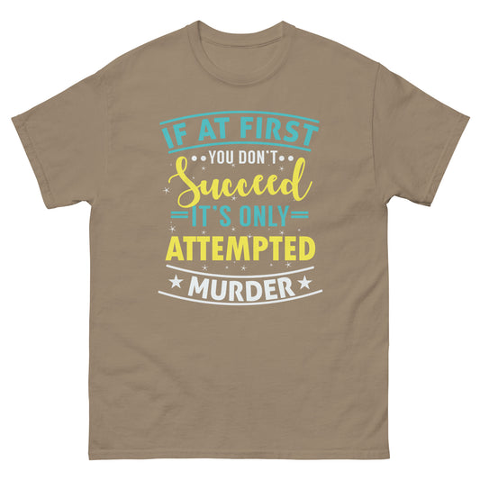 If At First You Don't Succeed, It's Only Attempted Murder, Funny T-Shirt, Irreverent Shirt, Ironic T Shirt, Sarcastic Tee-Shirt, Witty Shirt