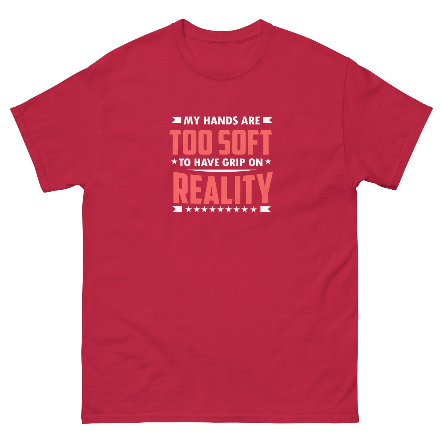 Too Soft To Have A grip On Reality - Unisex classic tee