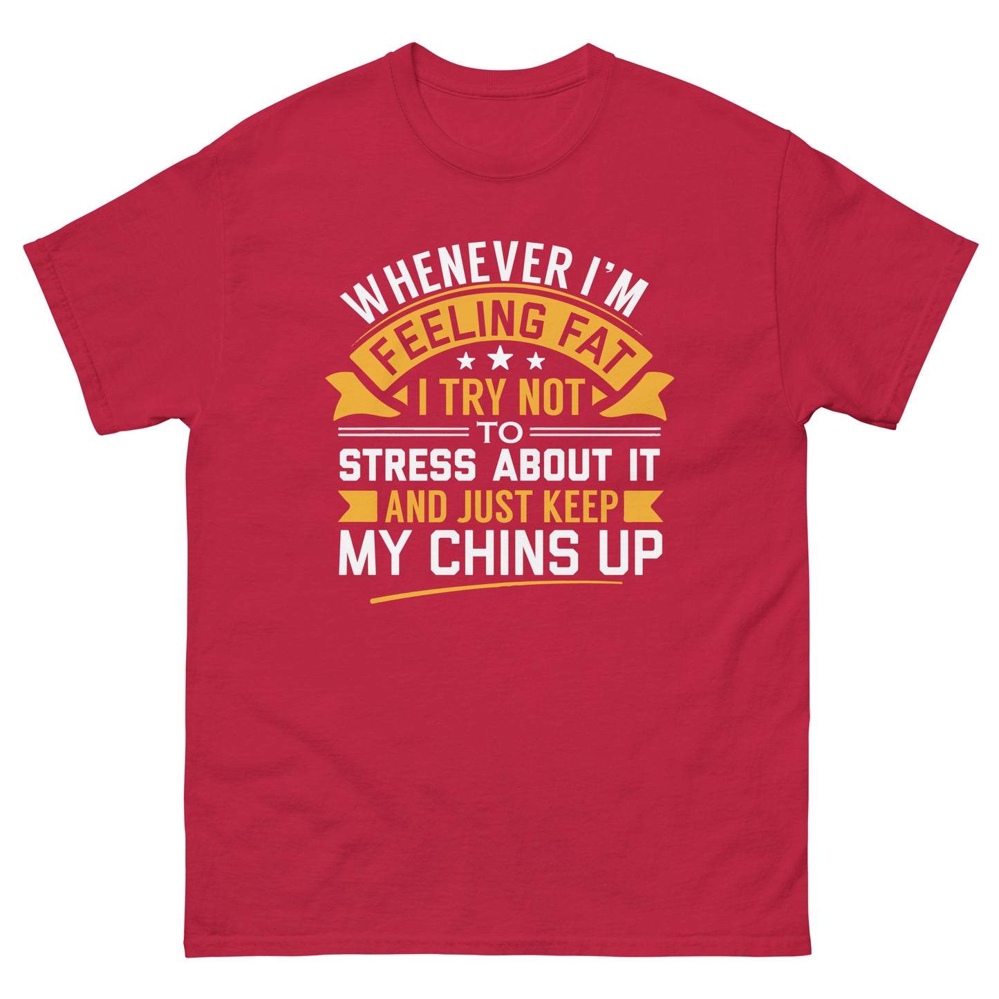 When I'm Feeling Fat, Try Not To Stress, Keep My Chins Up - Funny T-Shirt, Sarcastic Tee-Shirt, Witty Shirt