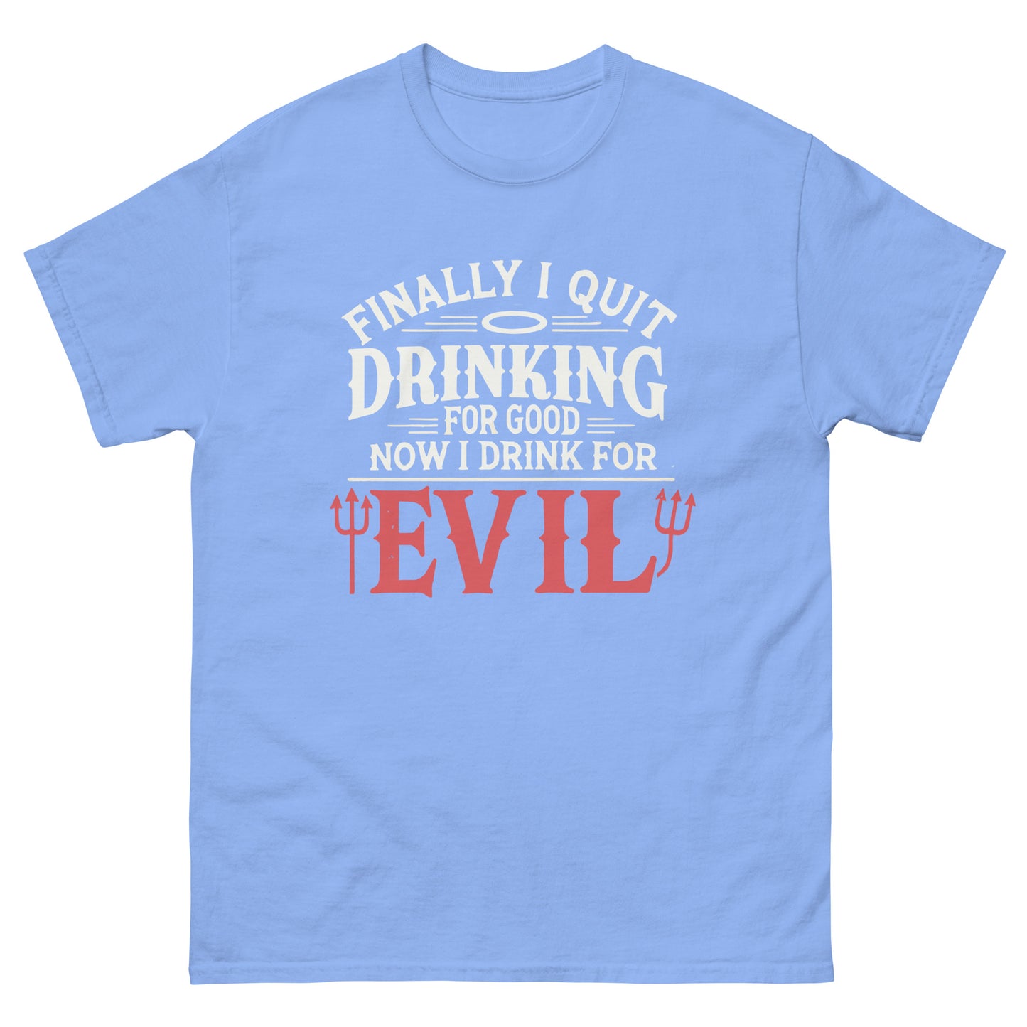 Finally Quit Drinking For Good, Now I Drink For Evil, Funny T-Shirt, Irreverent Shirt, Ironic T Shirt, Sarcastic Tee-Shirt, Witty Shirt