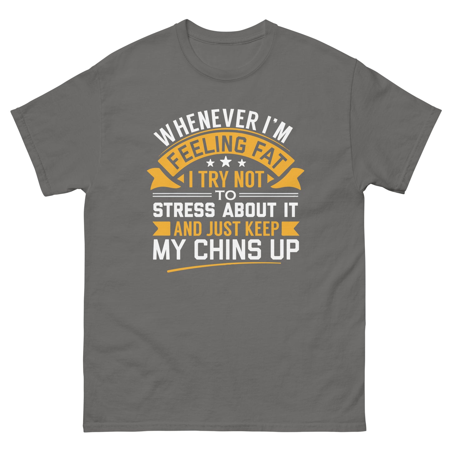 When I'm Feeling Fat, Try Not To Stress, Keep My Chins Up - Funny T-Shirt, Sarcastic Tee-Shirt, Witty Shirt