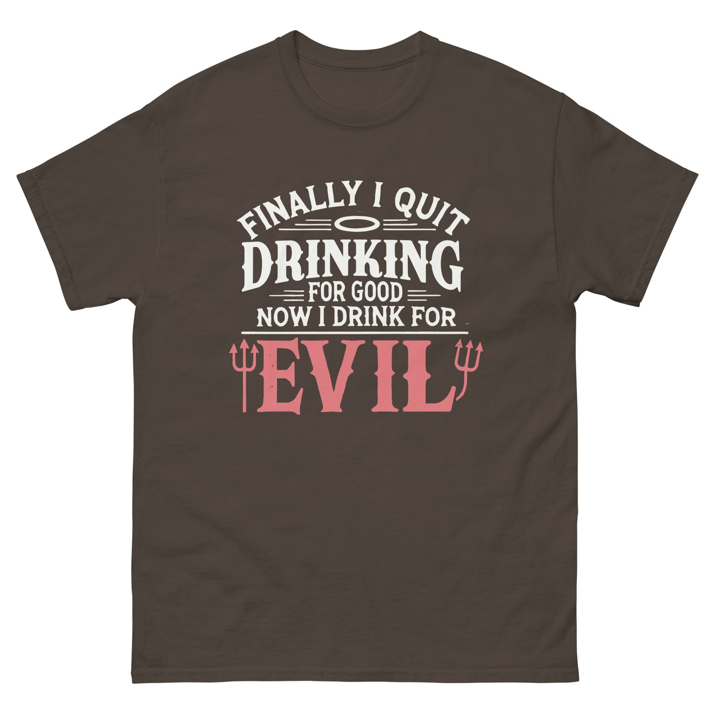 Finally Quit Drinking For Good, Now I Drink For Evil, Funny T-Shirt, Irreverent Shirt, Ironic T Shirt, Sarcastic Tee-Shirt, Witty Shirt