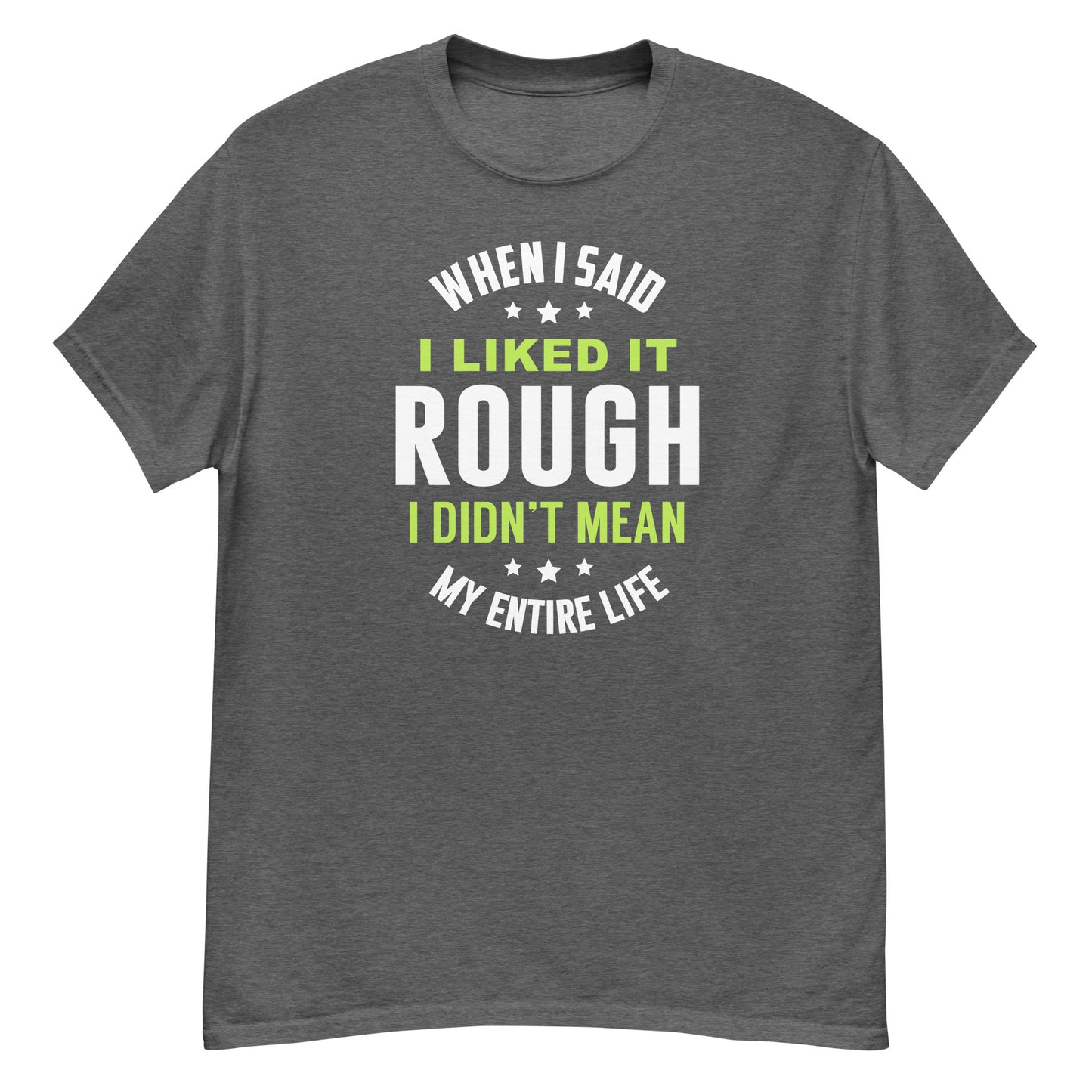 When I Said I Liked It Rough I Didn't Mean Forever - Unisex classic tee