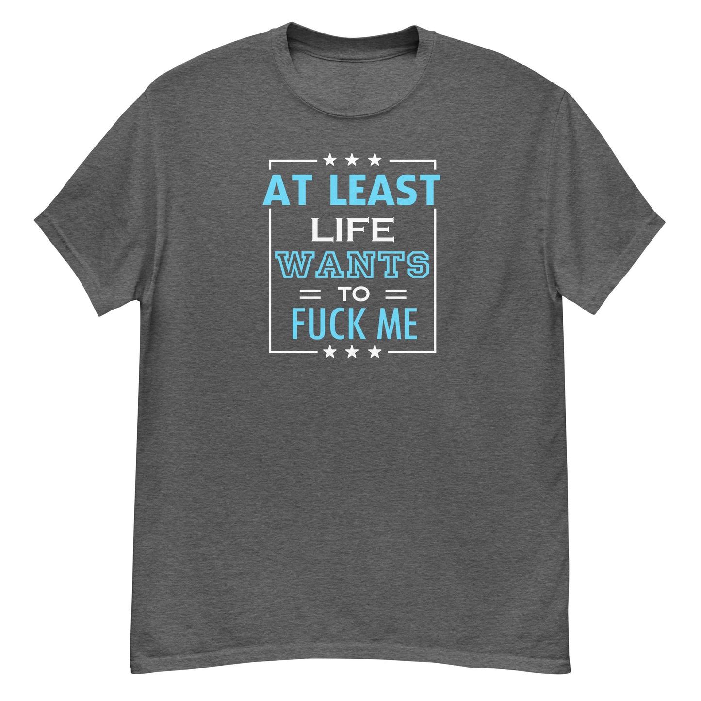 At Least Life Wants To Fuck Me - Unisex classic tee