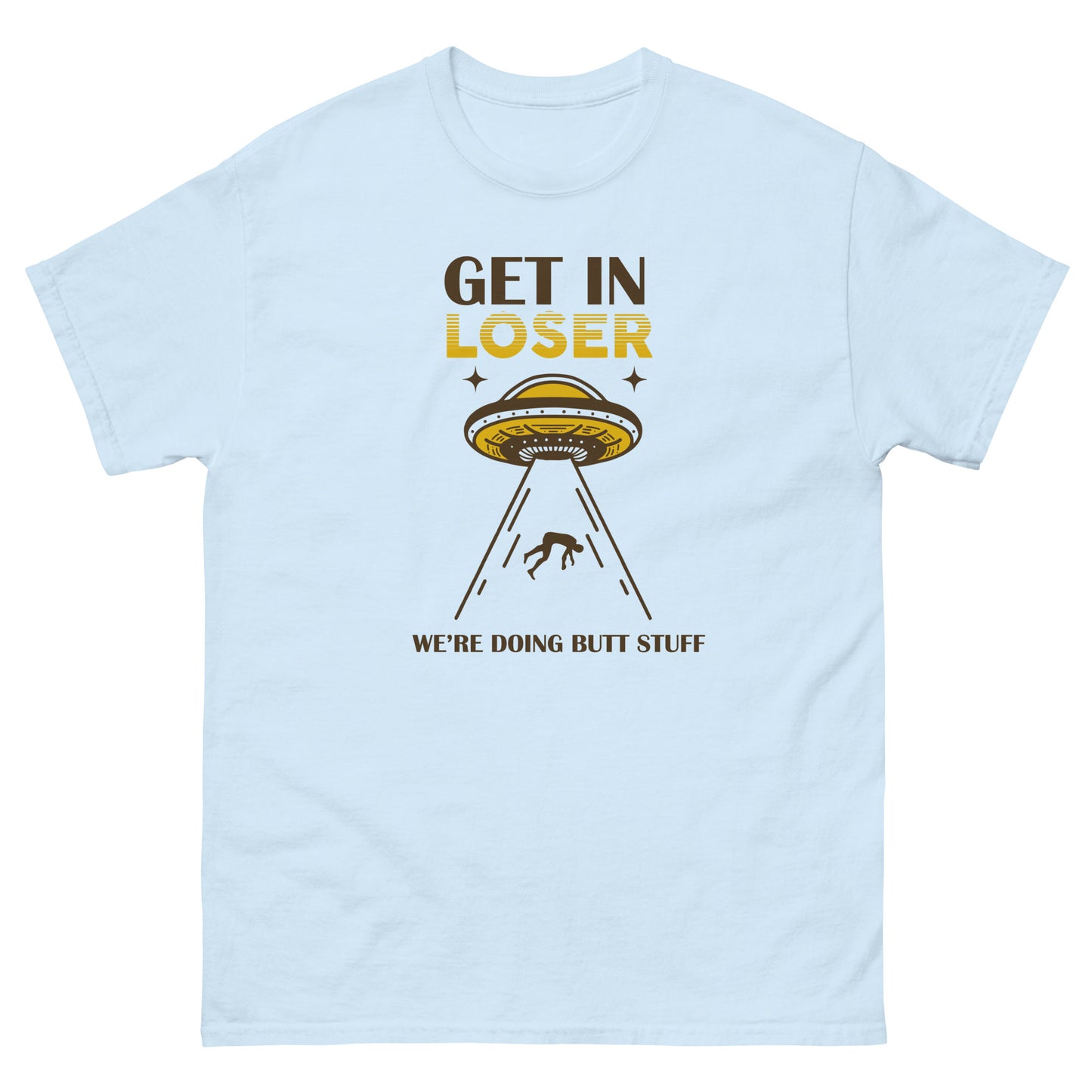 Get In Loser, We're Doing Butt Stuff, Alien Abduction, Anal Probe, Funny T-Shirt, Irreverent Shirt, Ironic T Shirt, Sarcastic Tee-Shirt