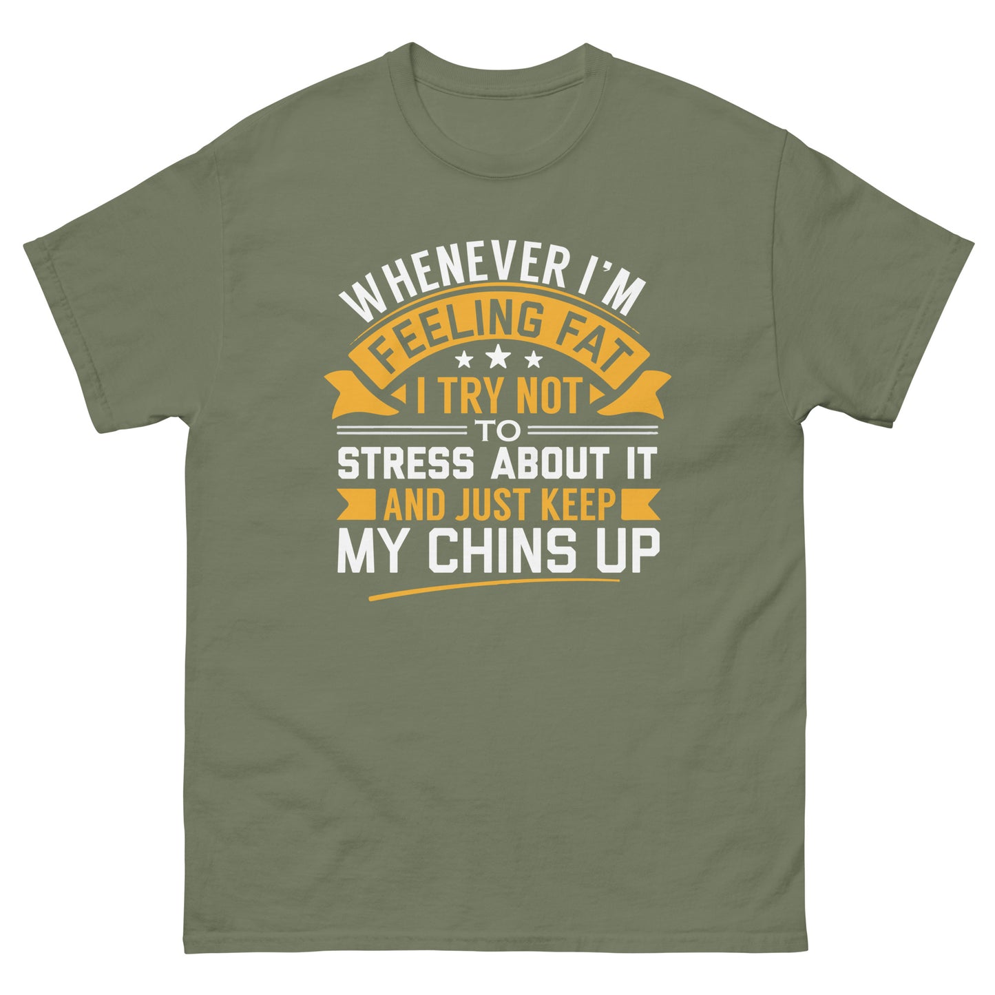 When I'm Feeling Fat, Try Not To Stress, Keep My Chins Up - Funny T-Shirt, Sarcastic Tee-Shirt, Witty Shirt