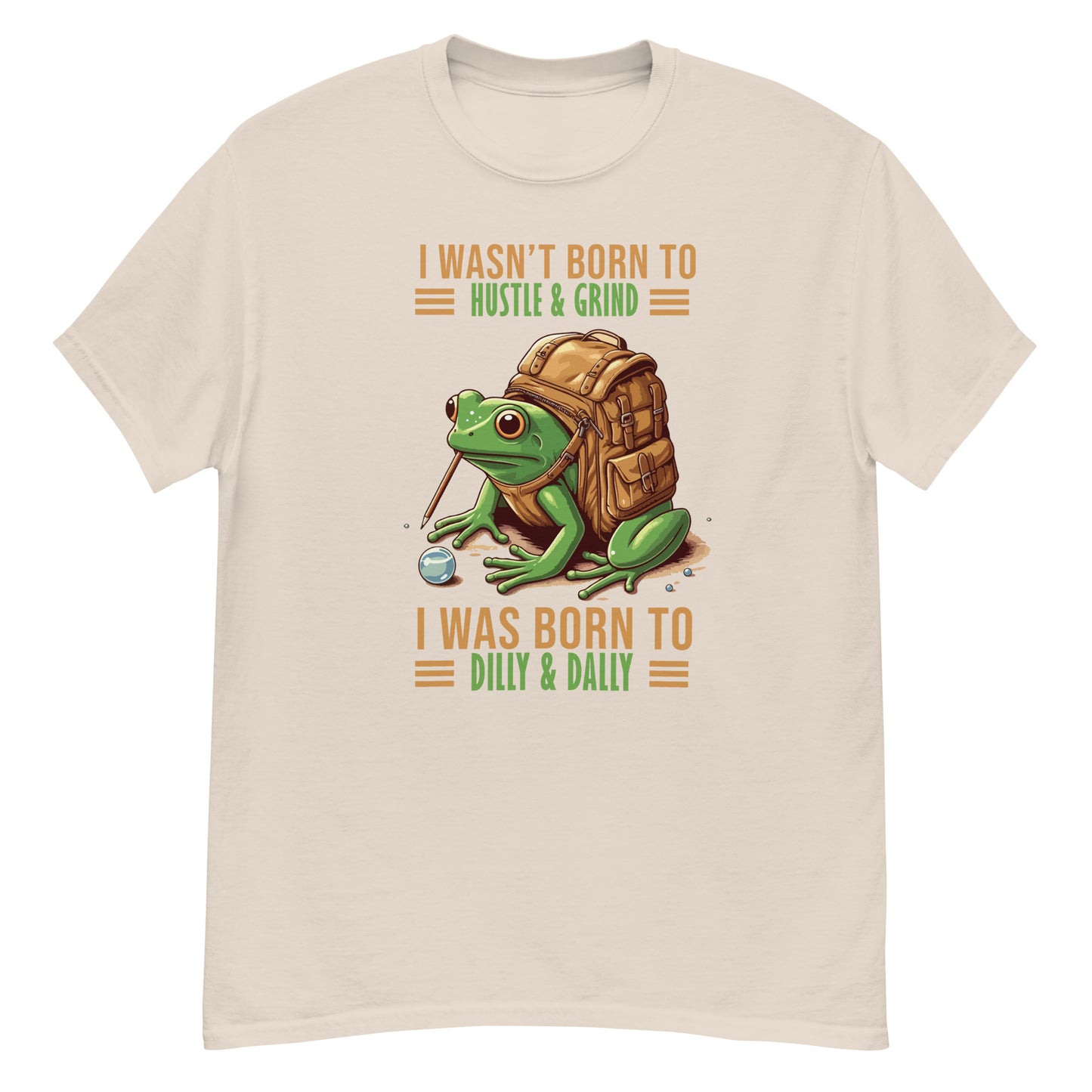 I Wasn't Born To Hustle And grind, I Was Born To Dilly And Dally, Funny T-Shirt, Irreverent Shirt, Ironic T Shirt, Sarcastic Tee-Shirt