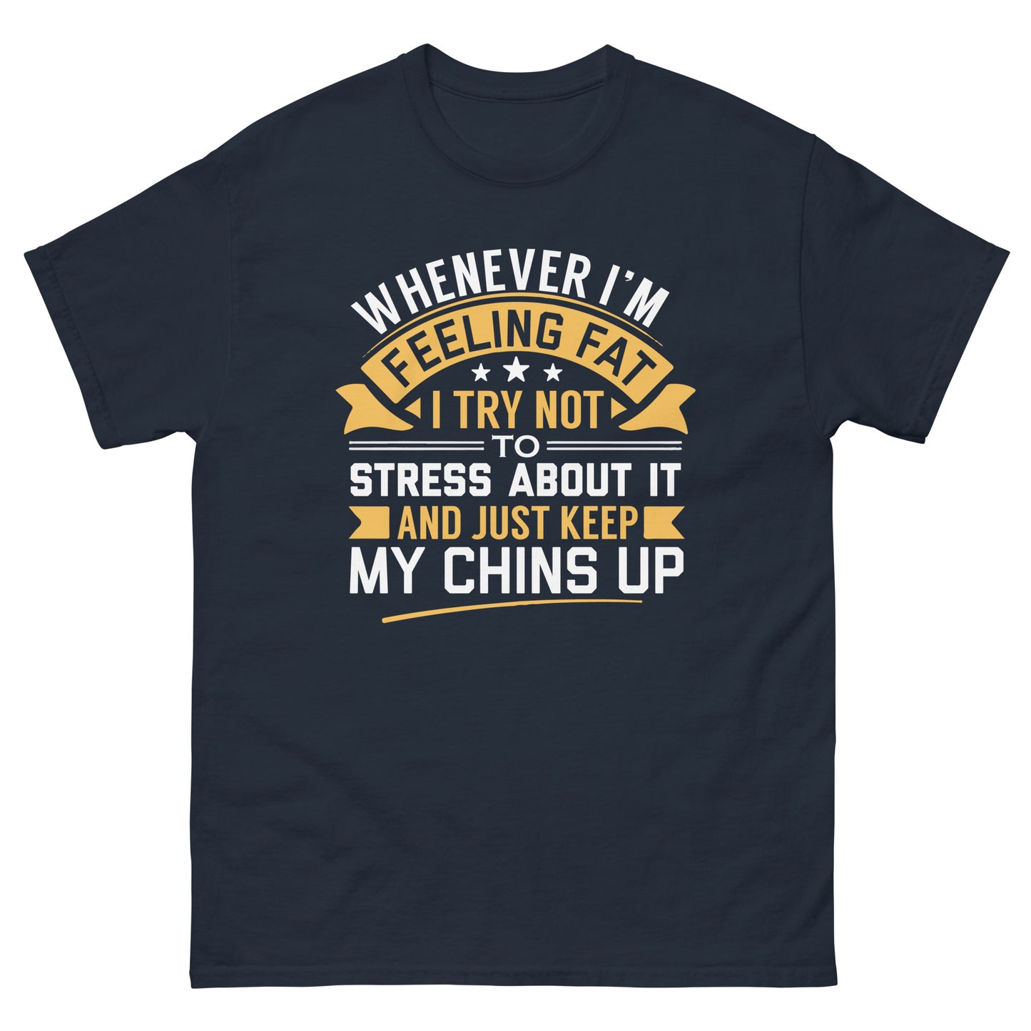 When I'm Feeling Fat, Try Not To Stress, Keep My Chins Up - Funny T-Shirt, Sarcastic Tee-Shirt, Witty Shirt