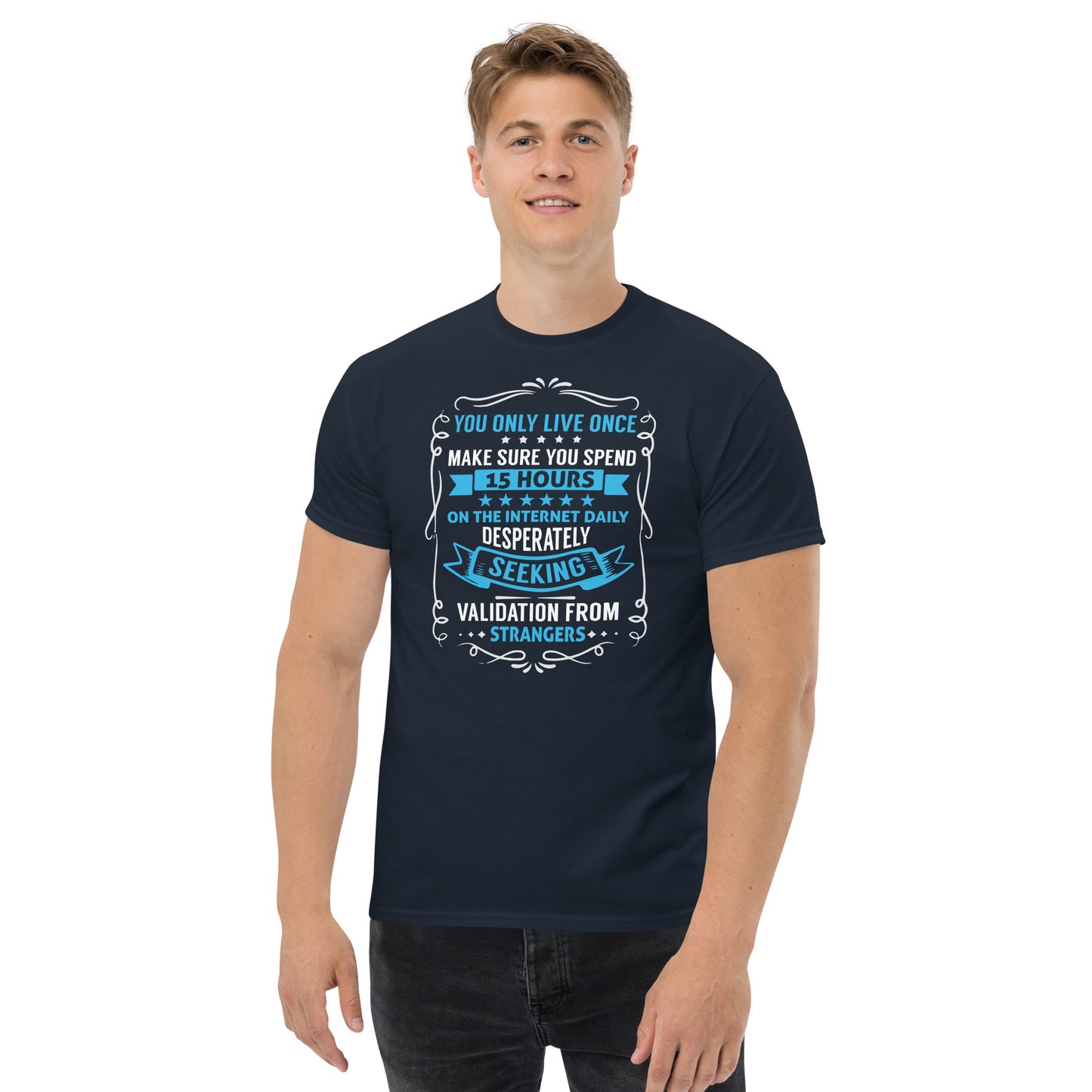 You Only Live Once, Spend Hours On The Internet, Seek Validation From Strangers, Funny T-Shirt, Irreverent Shirt, Ironic T Shirt