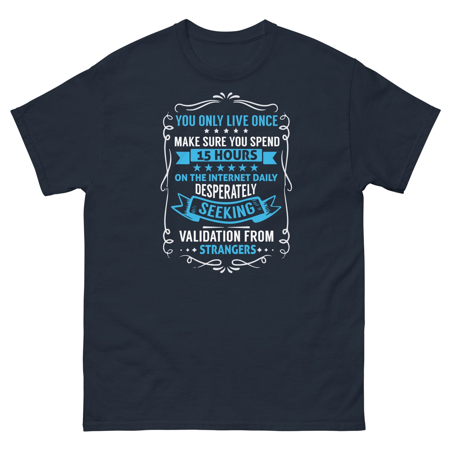 You Only Live Once, Spend Hours On The Internet, Seek Validation From Strangers, Funny T-Shirt, Irreverent Shirt, Ironic T Shirt